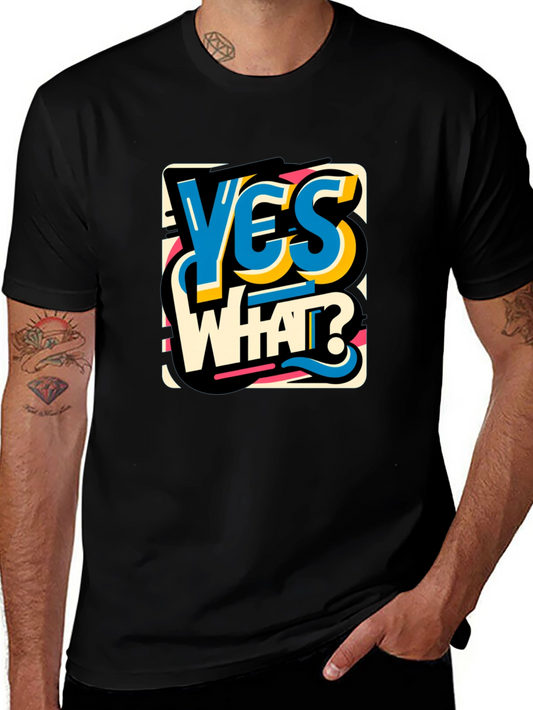 Yes What Graphic Tee - Bold Statement T-Shirt