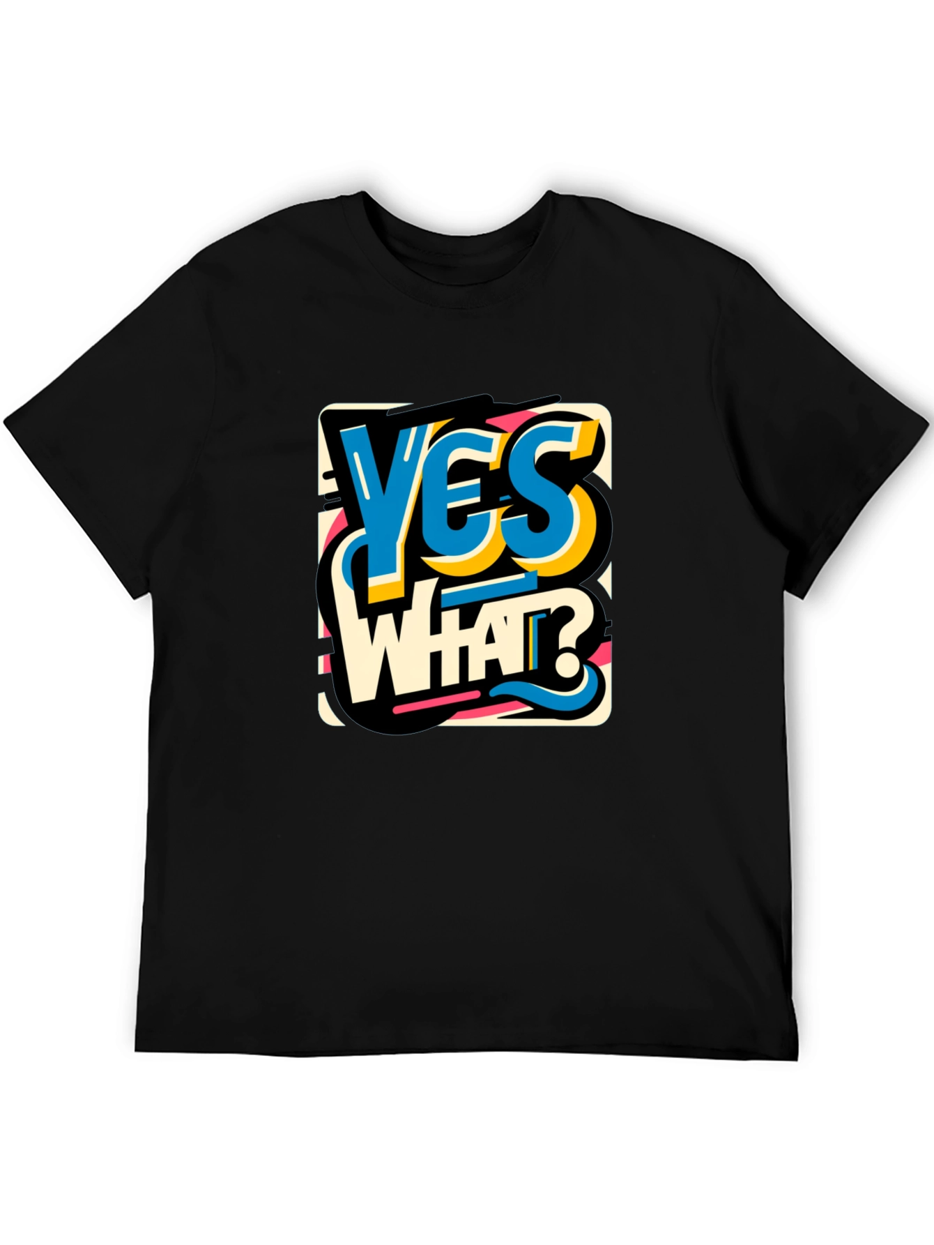 Yes What Graphic Tee - Bold Statement T-Shirt