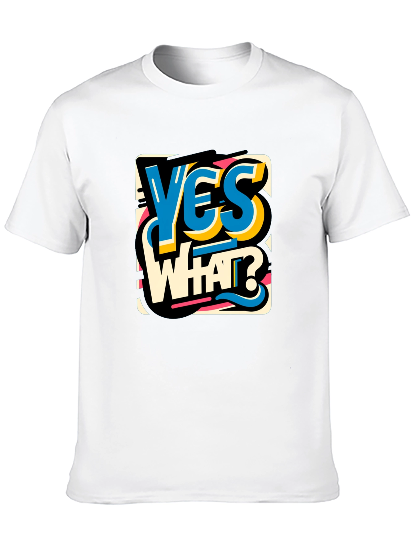 Yes What Graphic Tee - Bold Statement T-Shirt