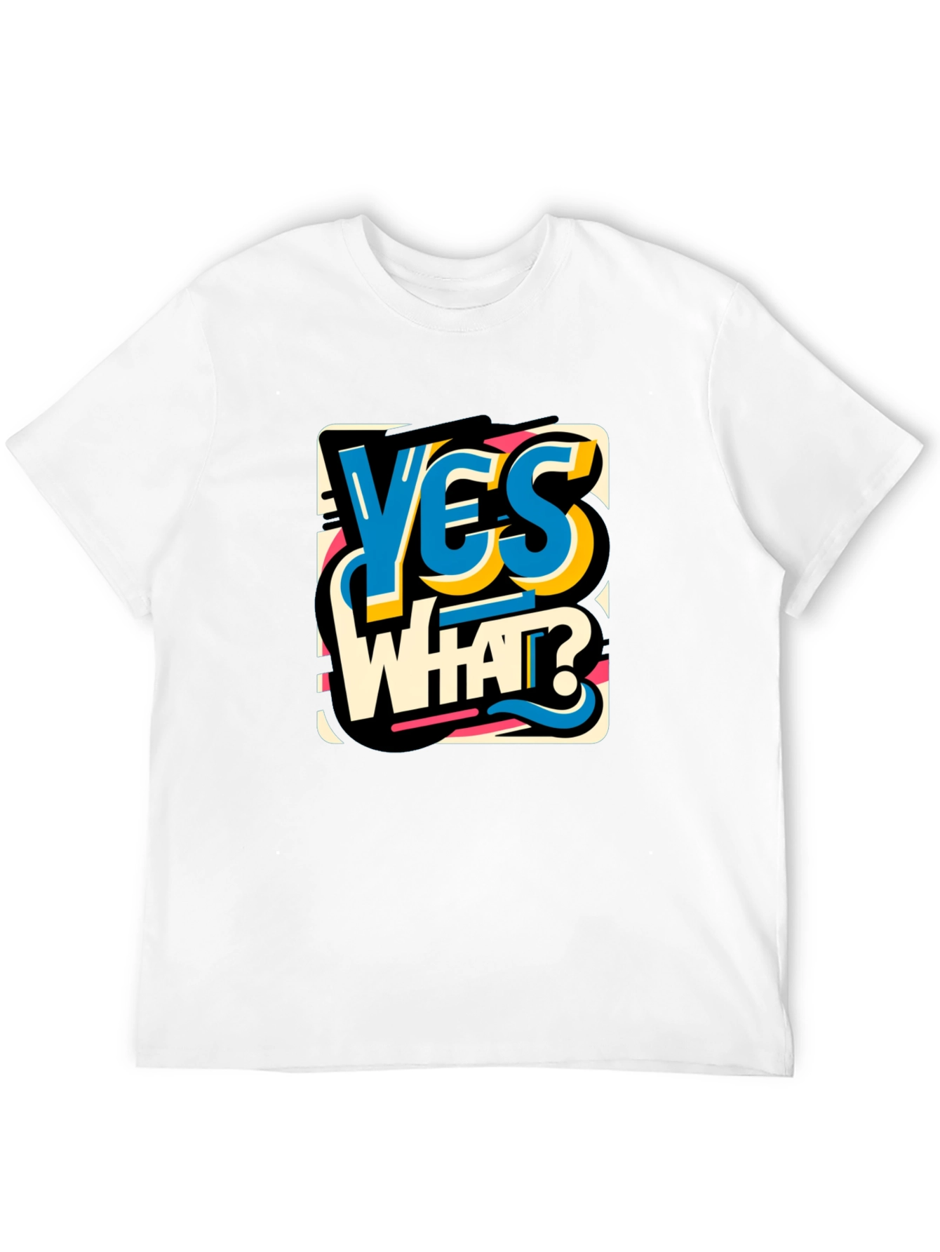 Yes What Graphic Tee - Bold Statement T-Shirt