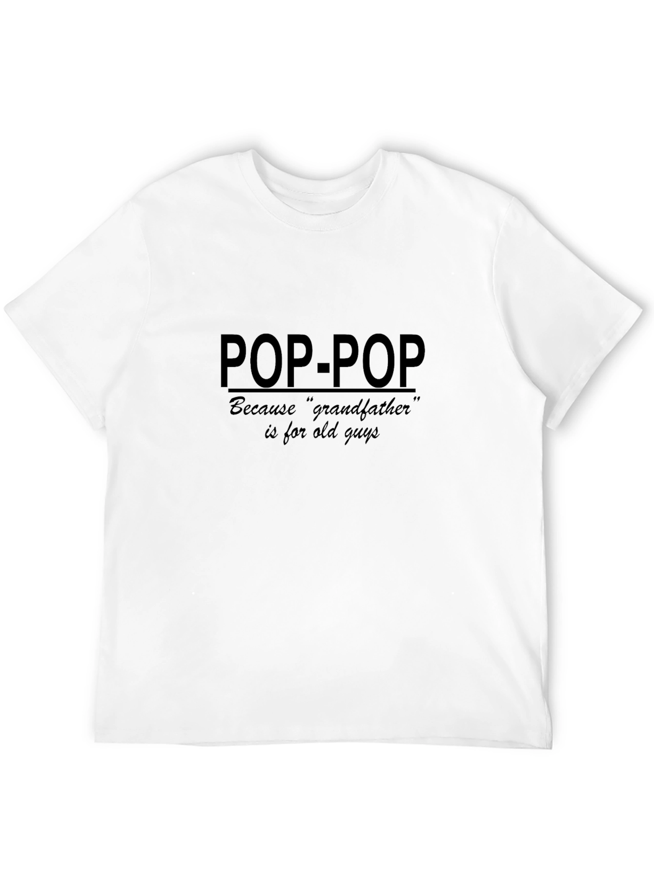 Pop-Pop T-Shirt: Because Grandfather is For Old Guys