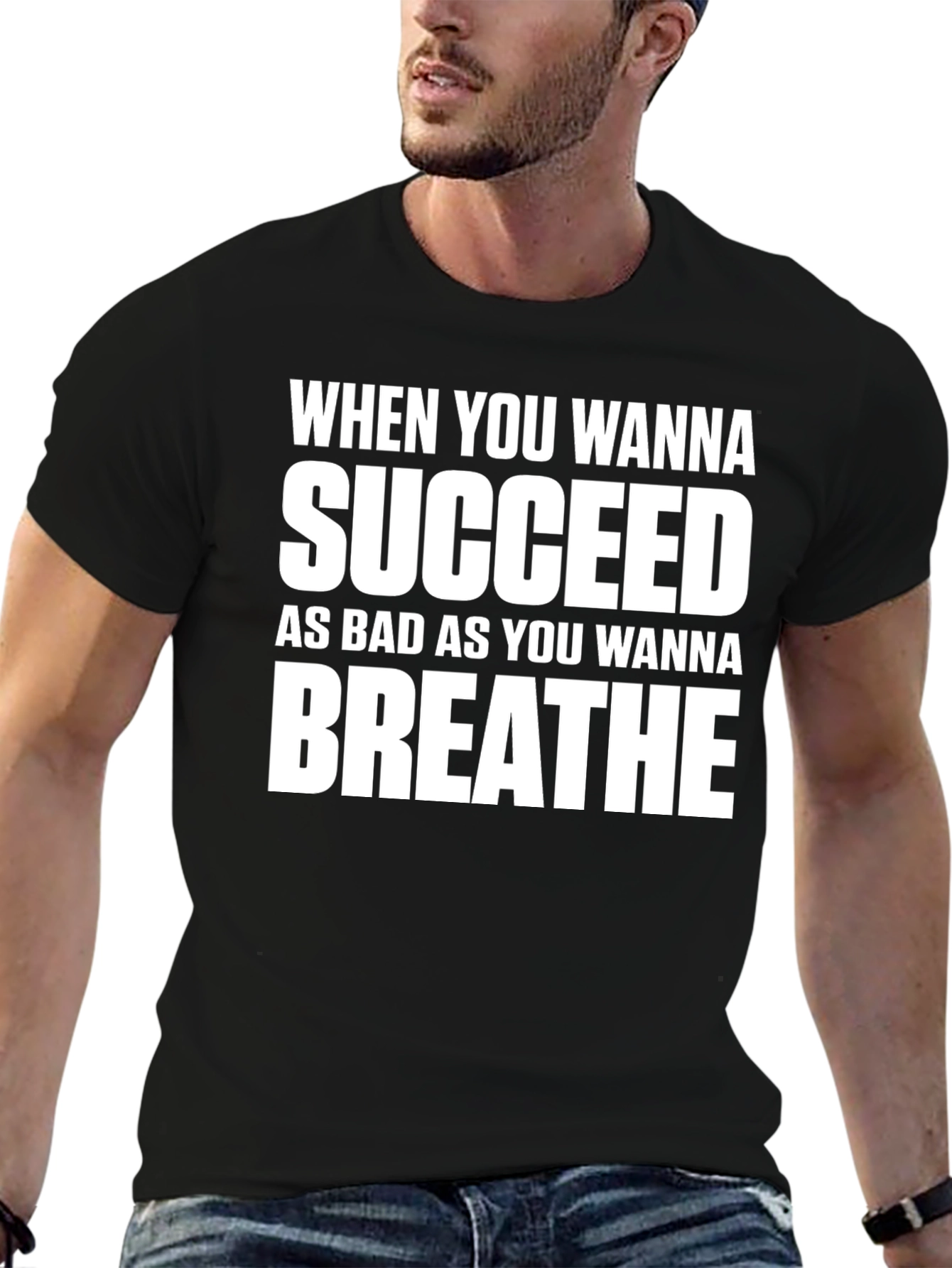 Motivational T-Shirt: Succeed As Bad As You Wanna Breathe