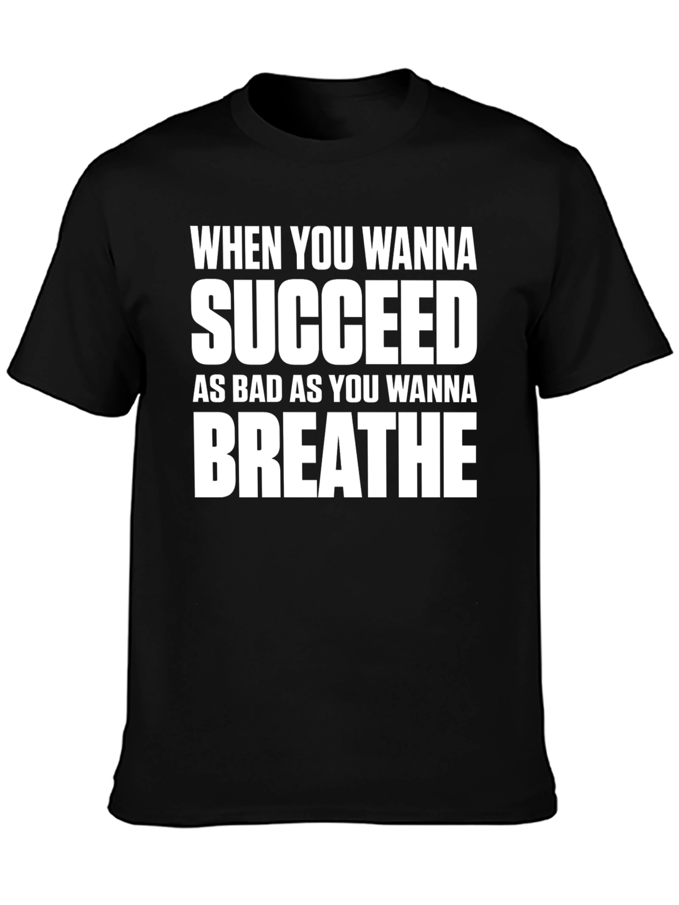 Motivational T-Shirt: Succeed As Bad As You Wanna Breathe