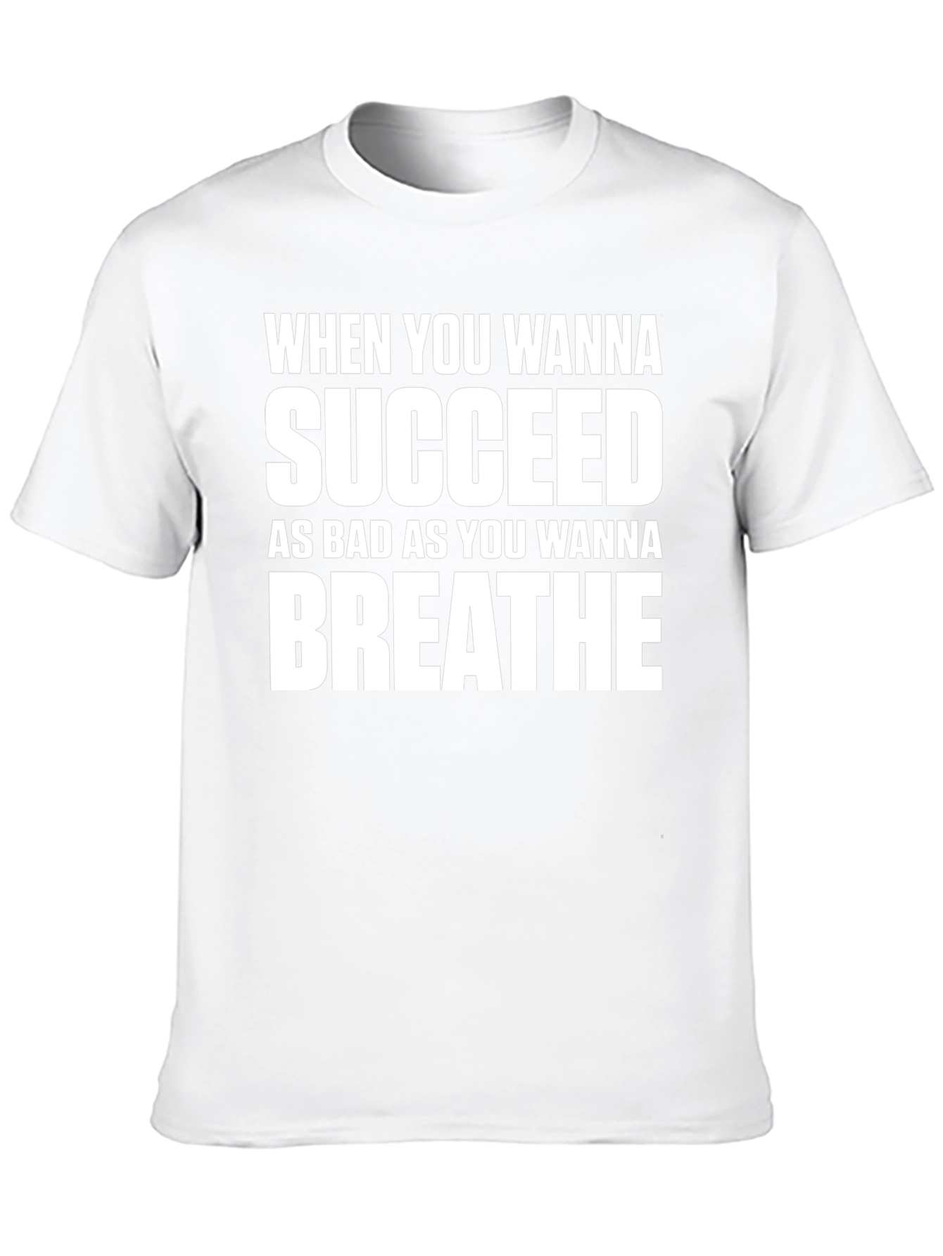 Motivational T-Shirt: Succeed As Bad As You Wanna Breathe