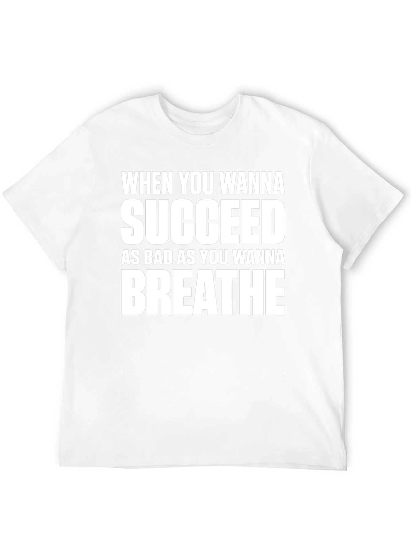 Motivational T-Shirt: Succeed As Bad As You Wanna Breathe