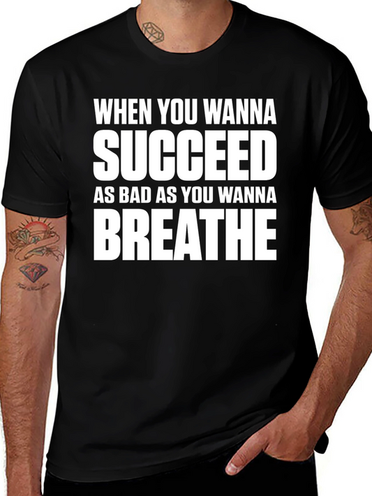 Motivational T-Shirt: Succeed As Bad As You Wanna Breathe