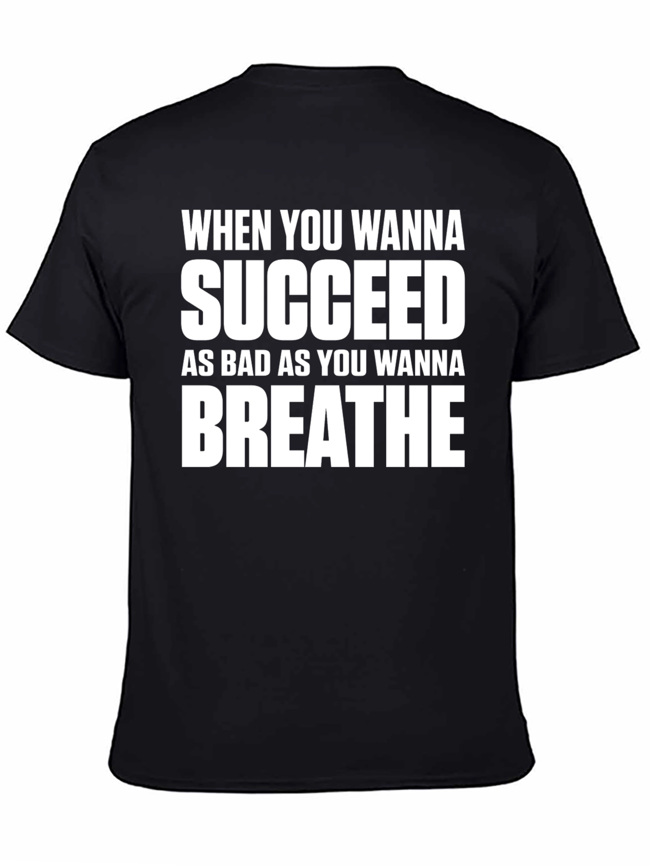 Motivational T-Shirt: Succeed As Bad As You Wanna Breathe