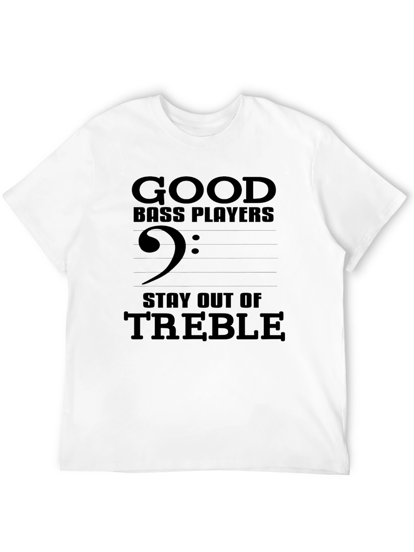 Good Bass Players Stay Out of Treble T-Shirt