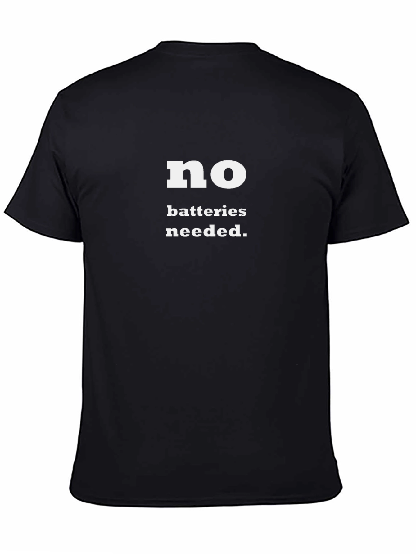 No Batteries Needed T-Shirt - Funny Slogan Tee