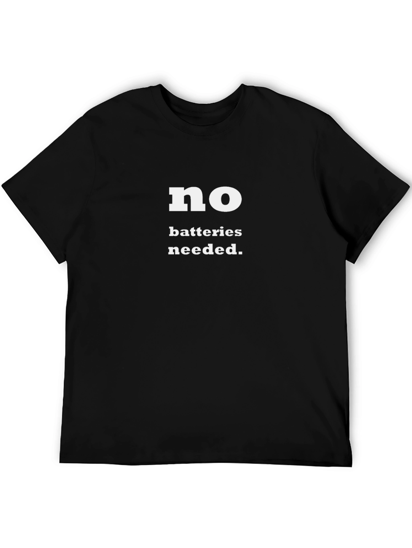 No Batteries Needed T-Shirt - Funny Slogan Tee