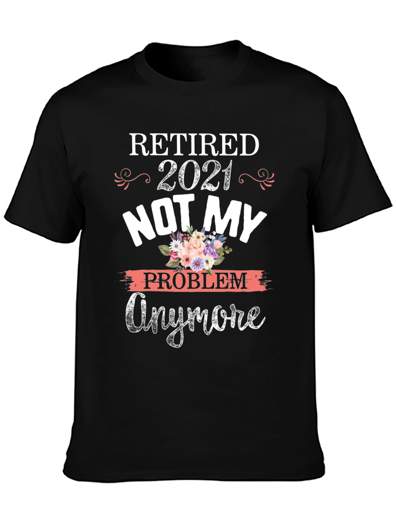 Retired 2021 Not My Problem Anymore Graphic T-Shirt