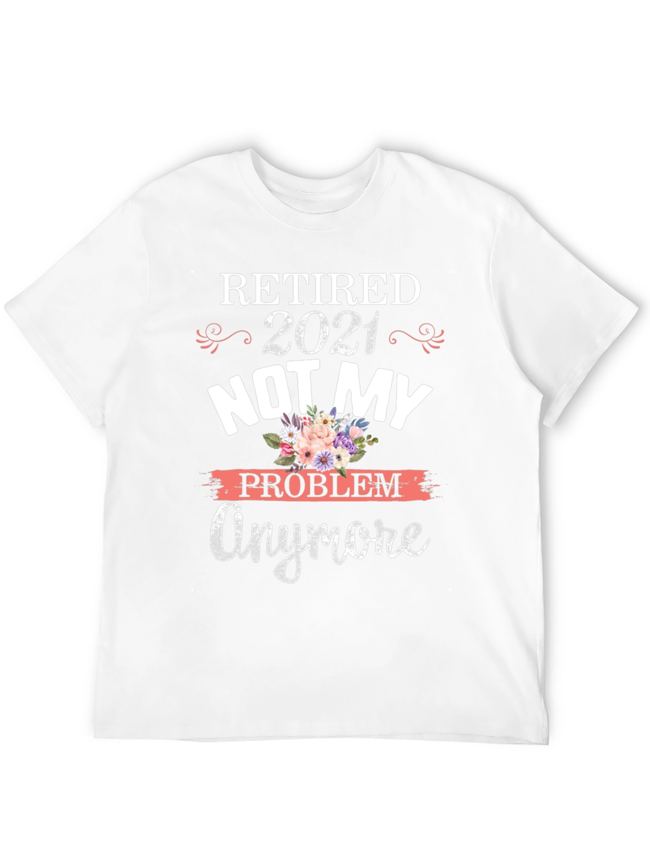 Retired 2021 Not My Problem Anymore Graphic T-Shirt