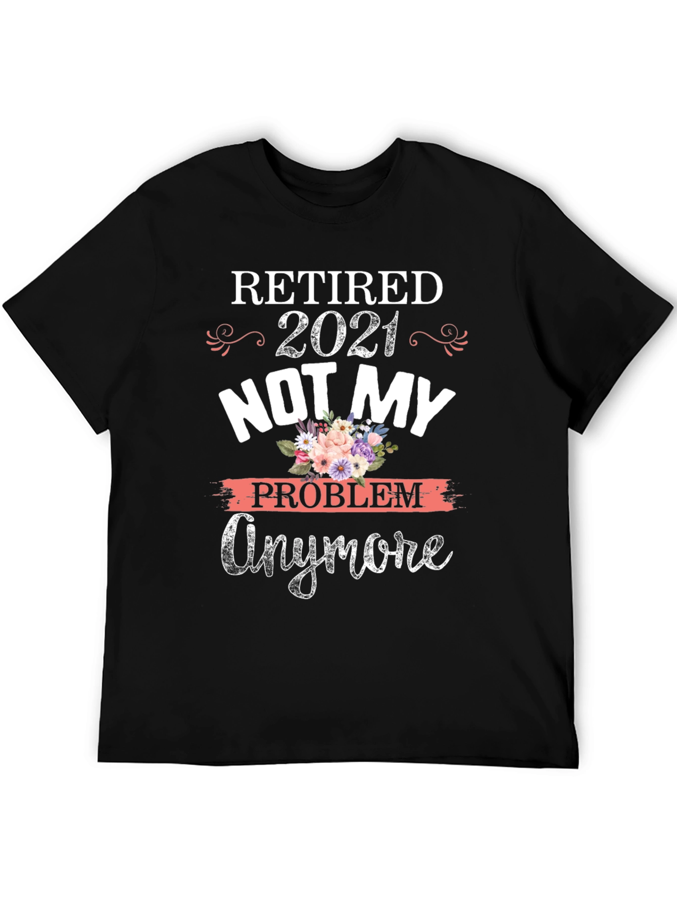 Retired 2021 Not My Problem Anymore Graphic T-Shirt