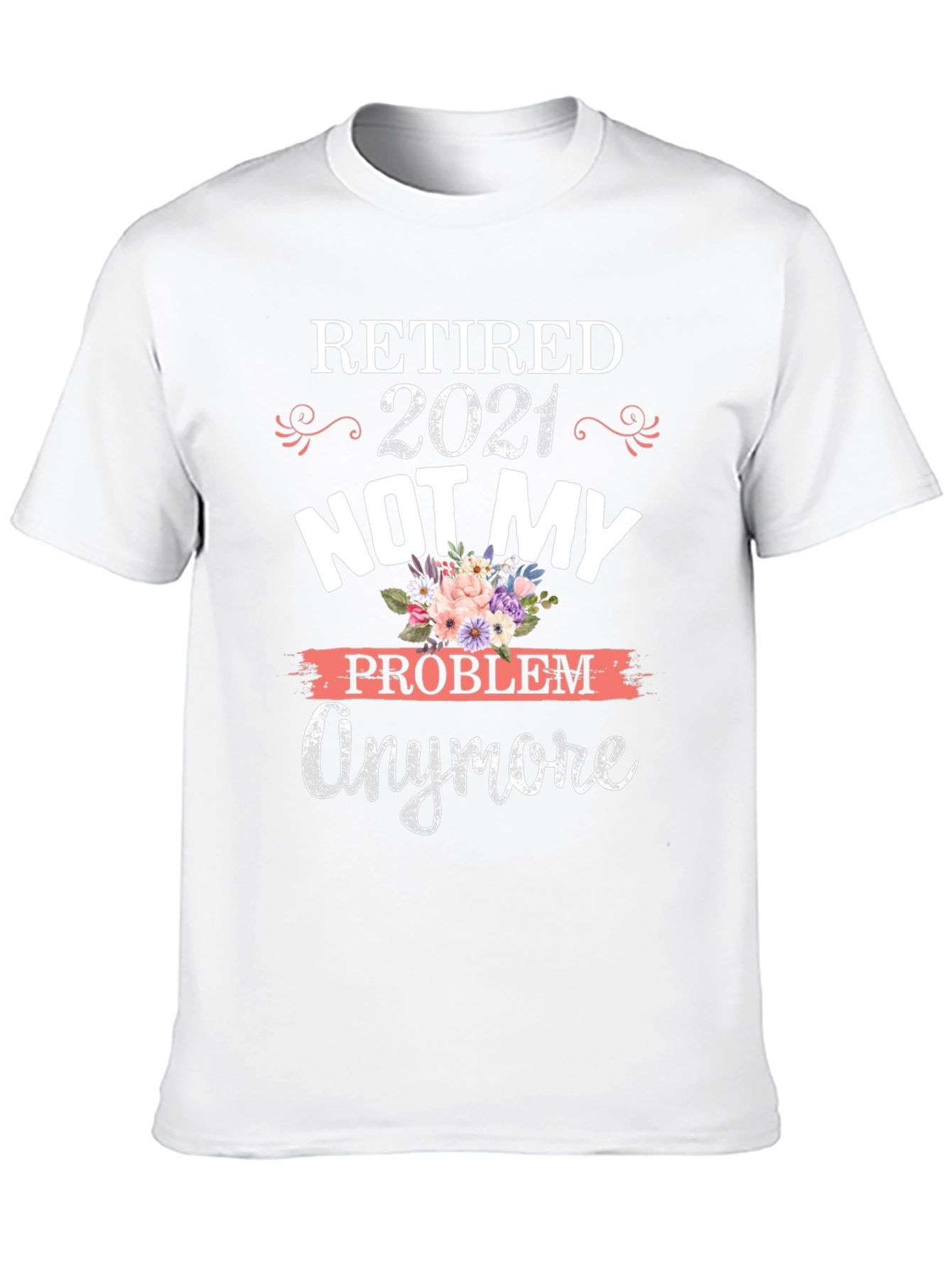 Retired 2021 Not My Problem Anymore Graphic T-Shirt