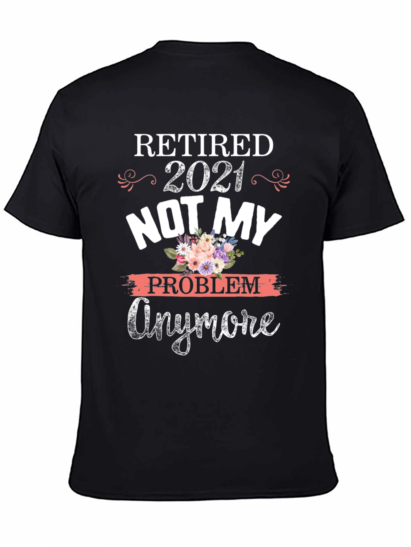 Retired 2021 Not My Problem Anymore Graphic T-Shirt