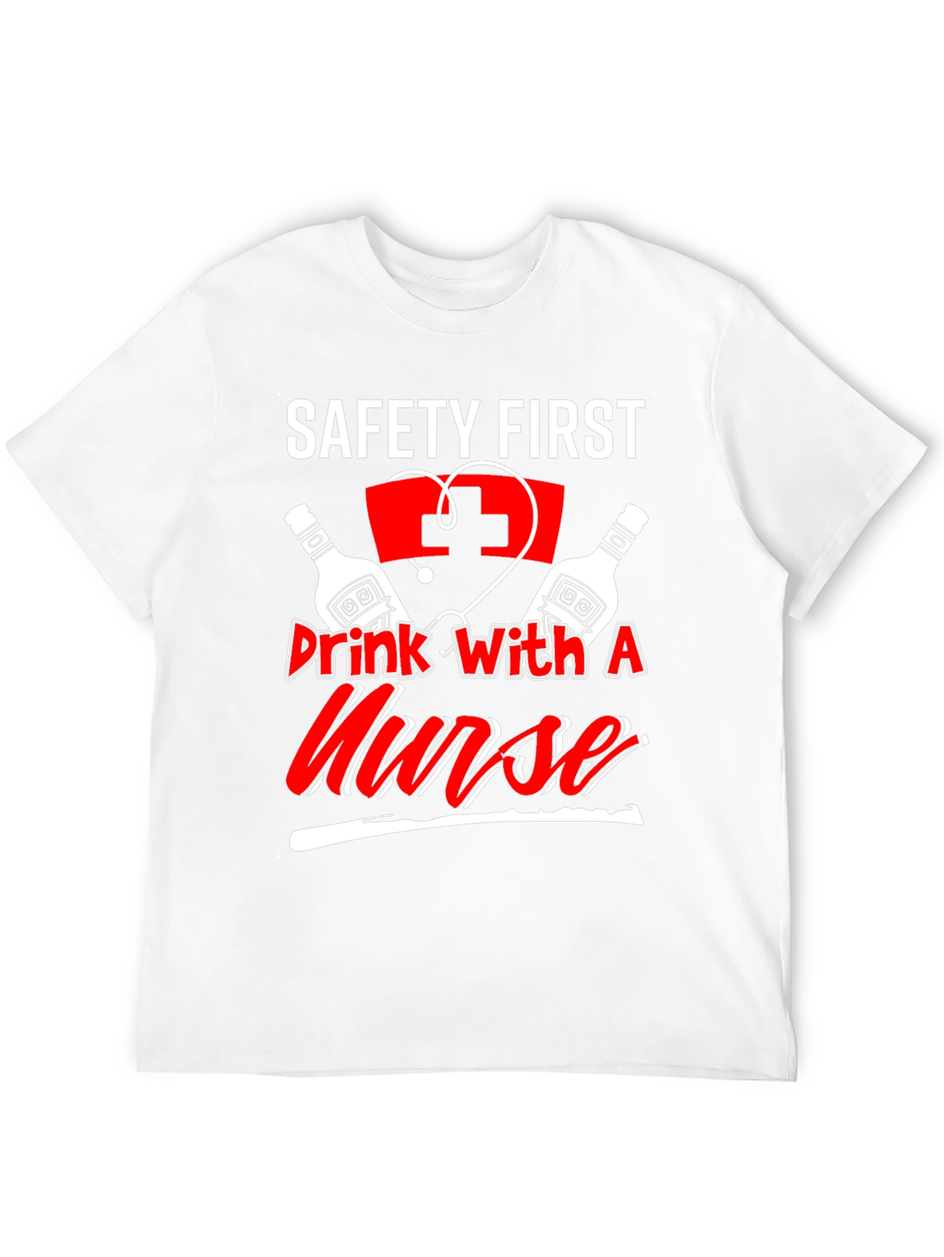 Safety First Drink With A Nurse T-Shirt