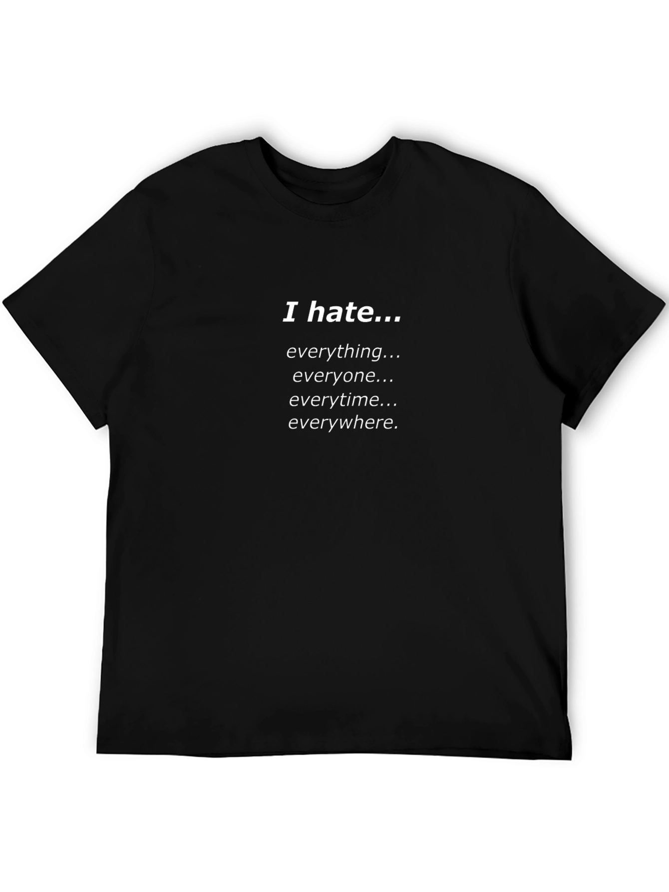 I Hate Everything T-Shirt - Sarcastic Humor Tee