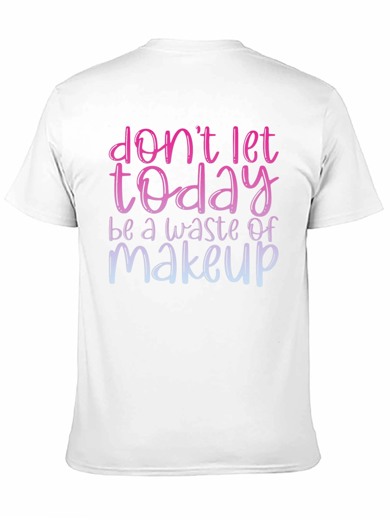 Dont Let Today Be A Waste of Makeup T-Shirt