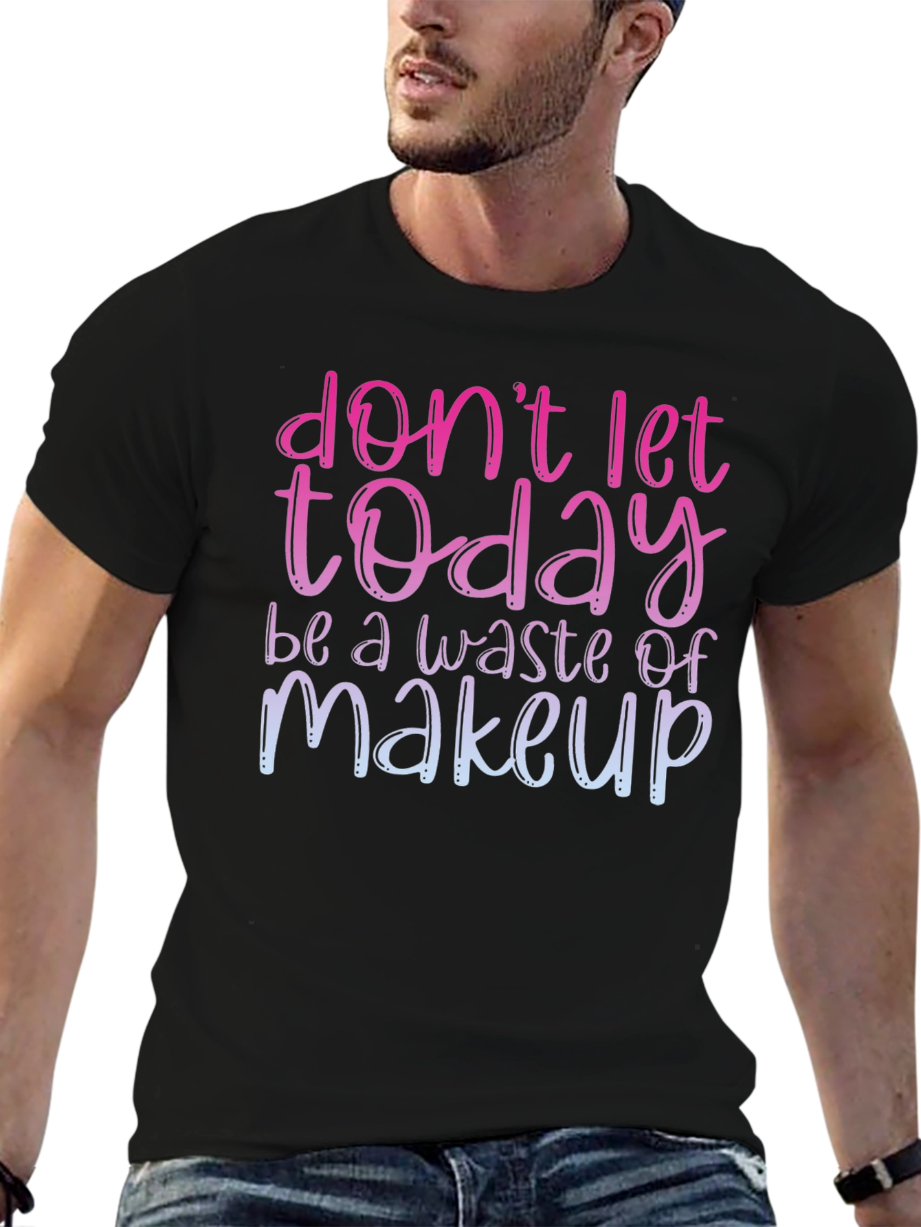 Dont Let Today Be A Waste of Makeup T-Shirt