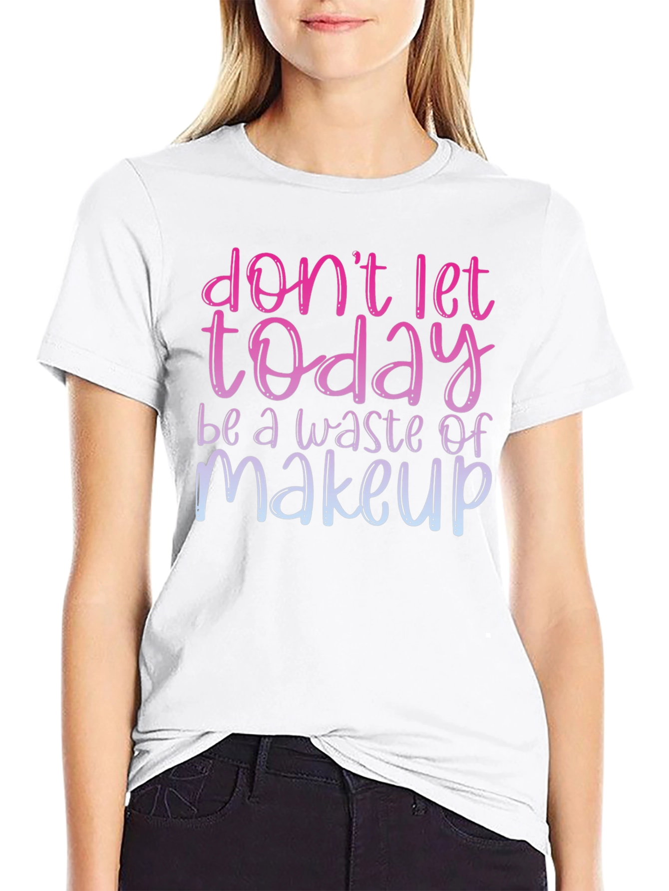 Dont Let Today Be A Waste of Makeup T-Shirt