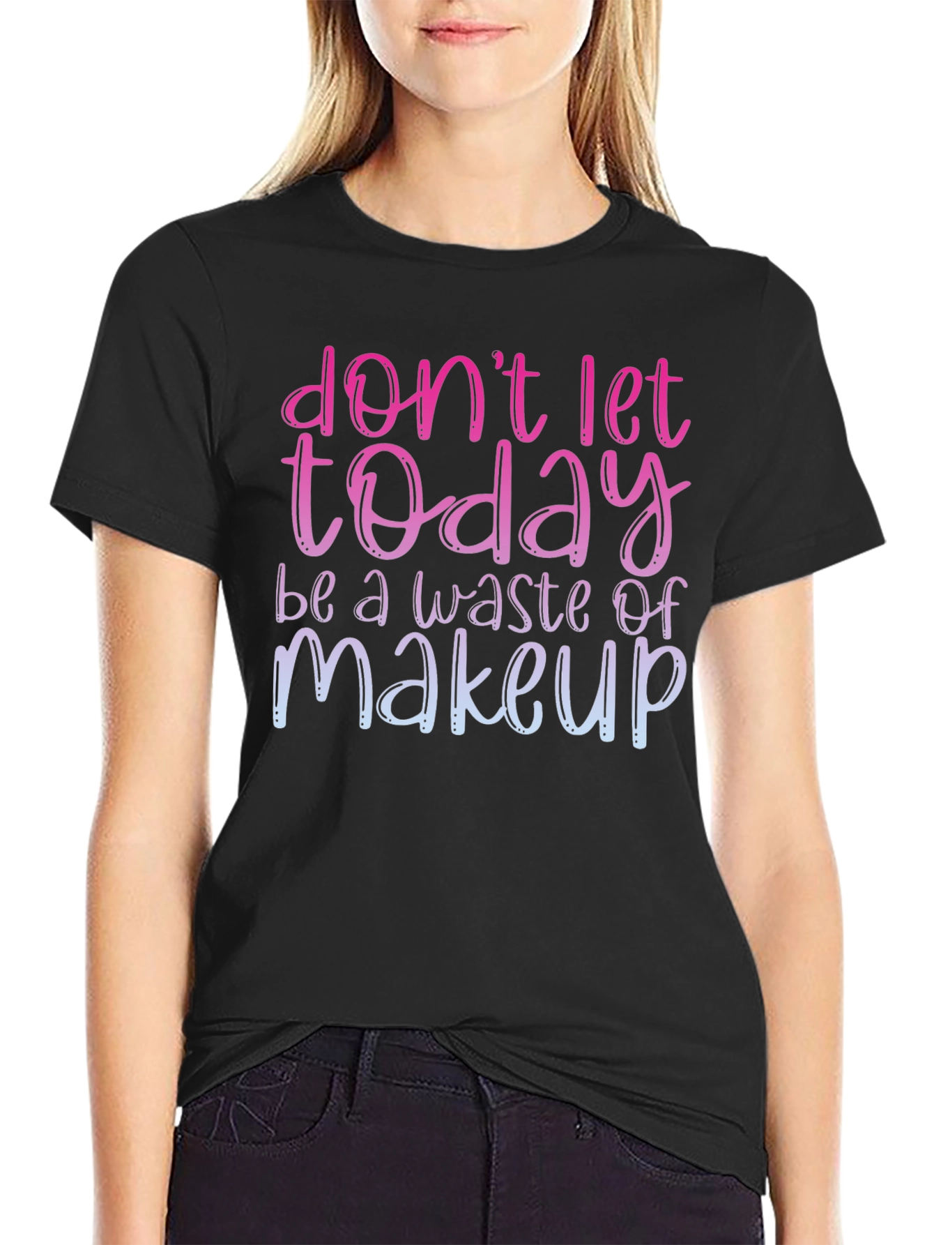 Dont Let Today Be A Waste of Makeup T-Shirt