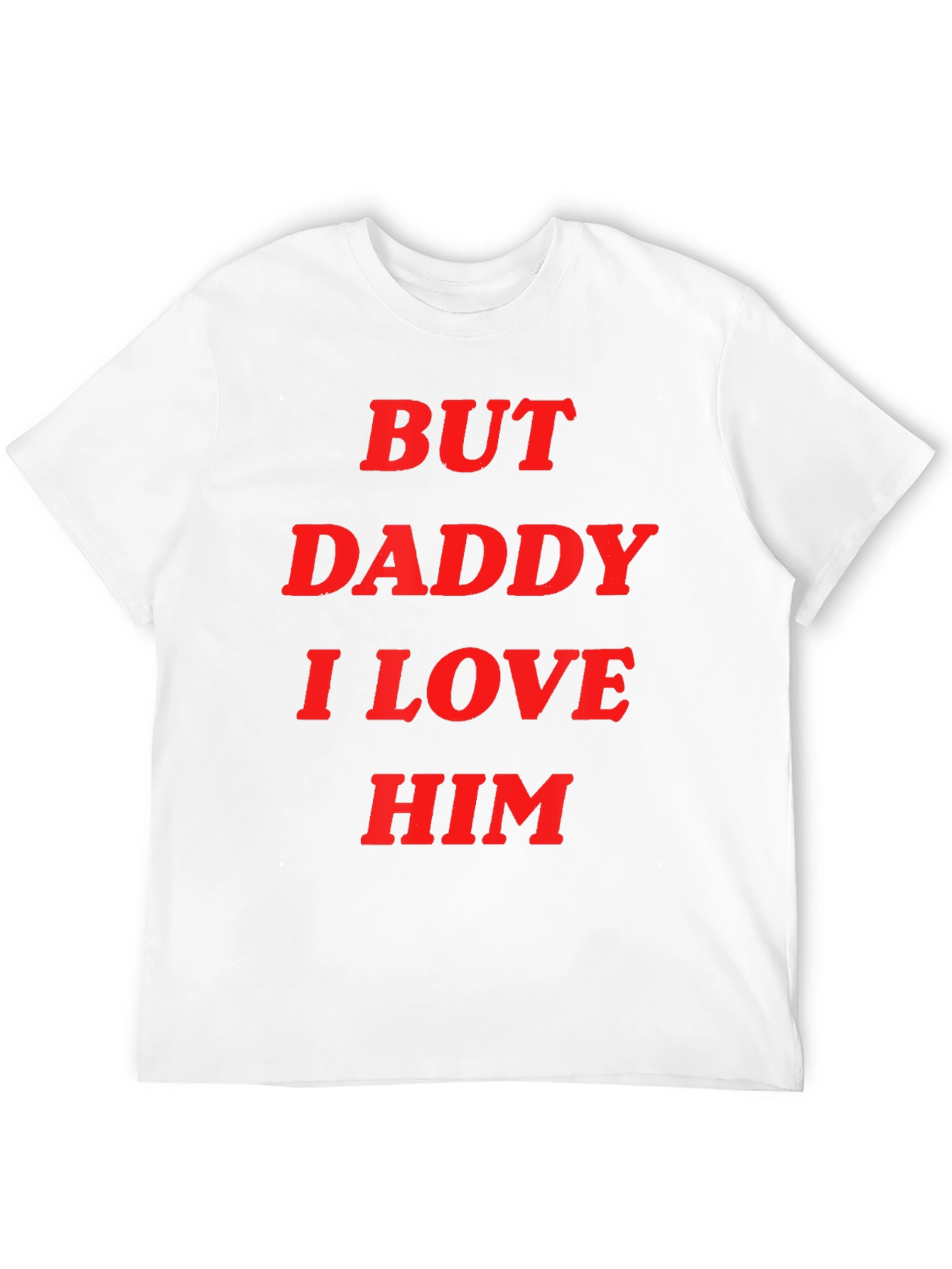 But Daddy I Love Him Tee