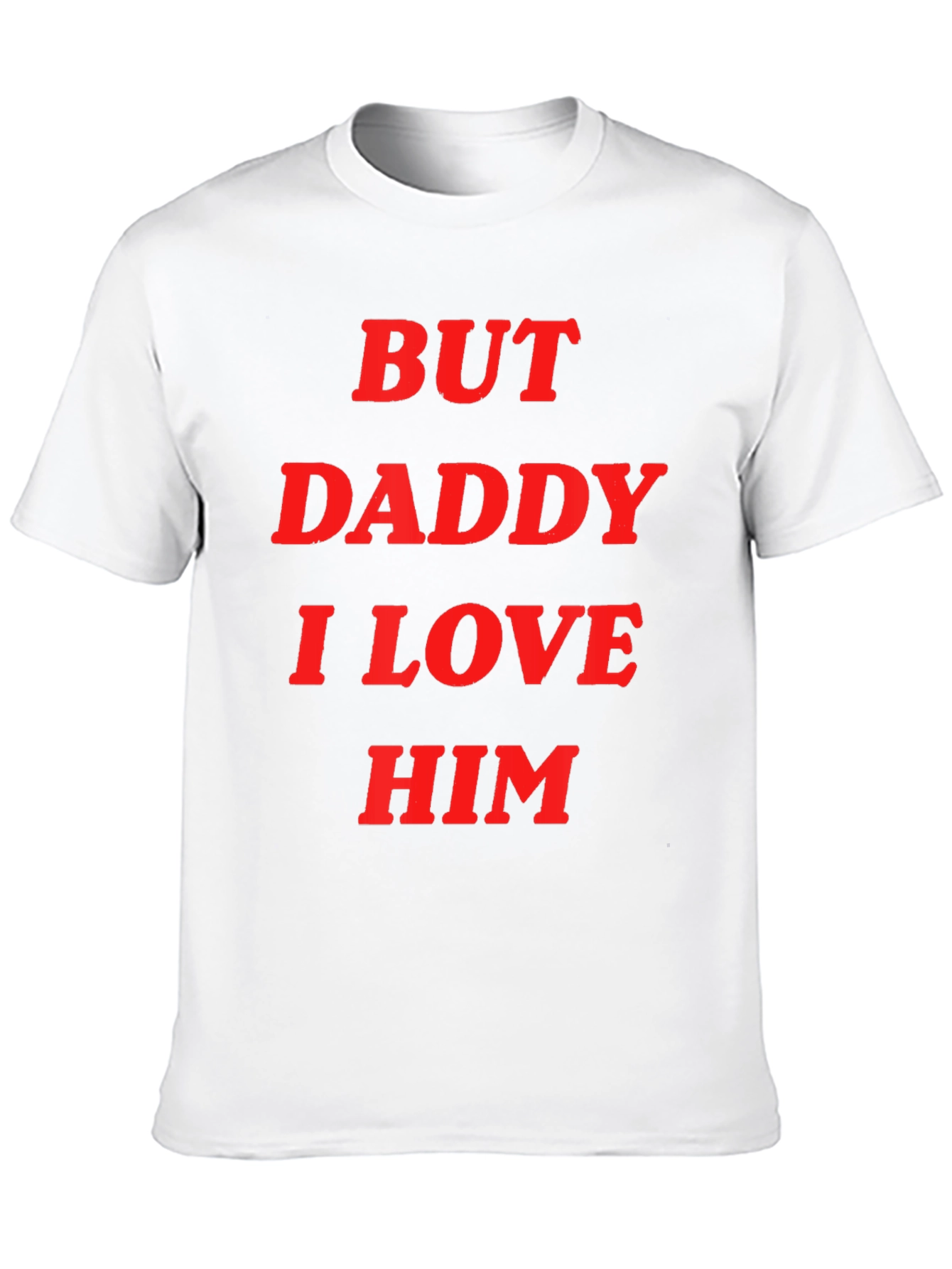 But Daddy I Love Him Tee