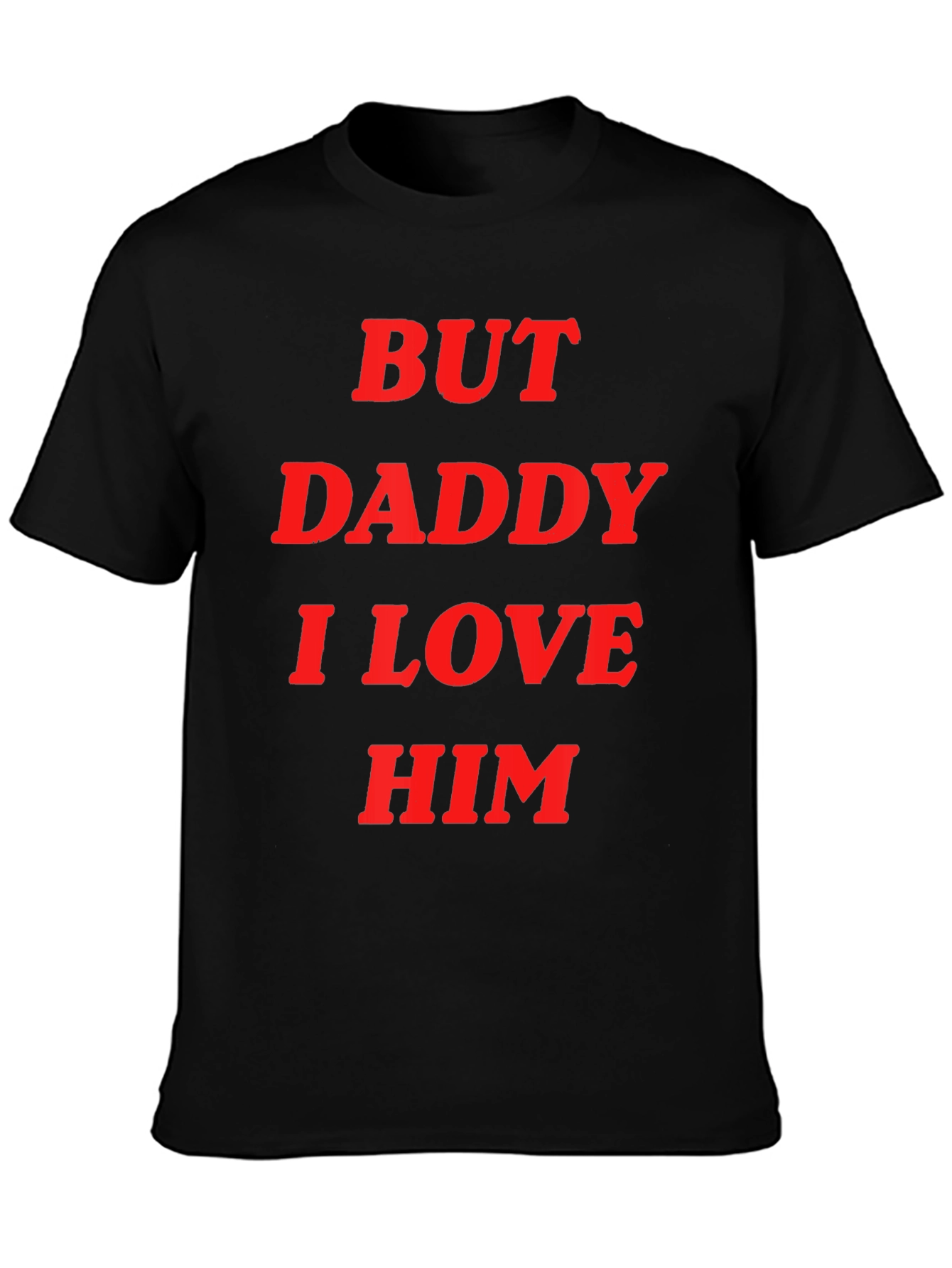 But Daddy I Love Him Tee