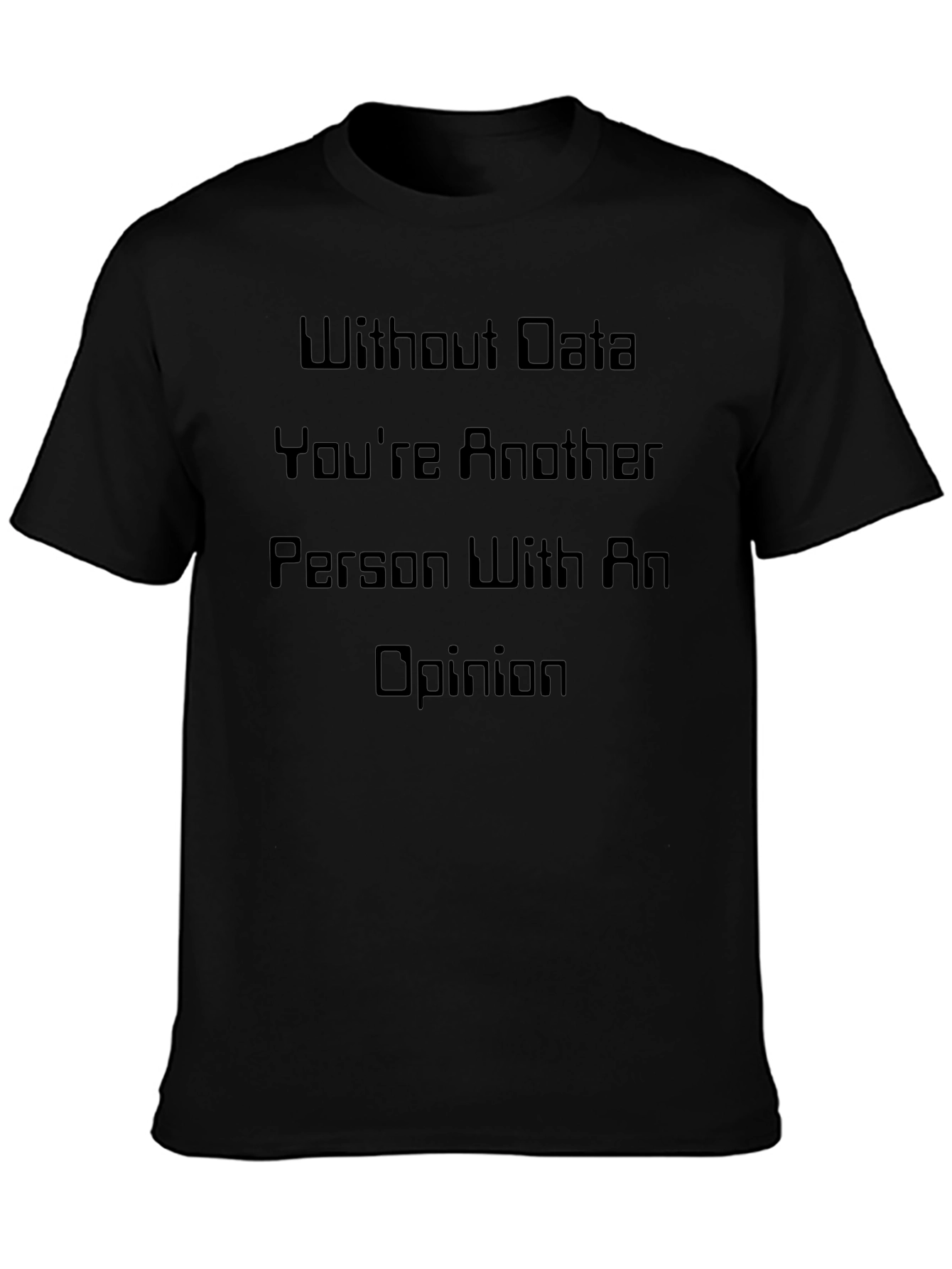 Data-Driven T-Shirt: Without Data Youre Just Another Opinion