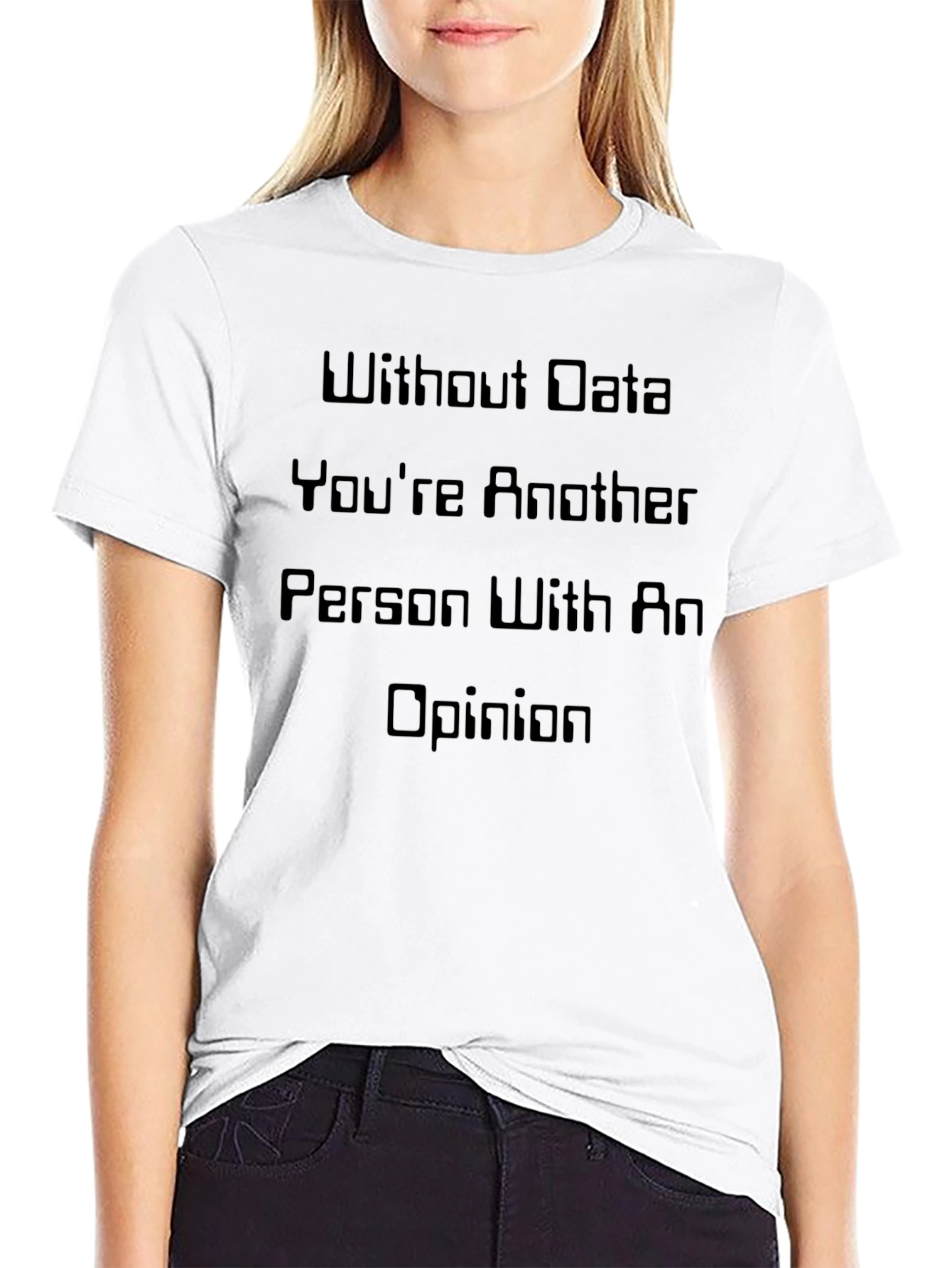 Data-Driven T-Shirt: Without Data Youre Just Another Opinion