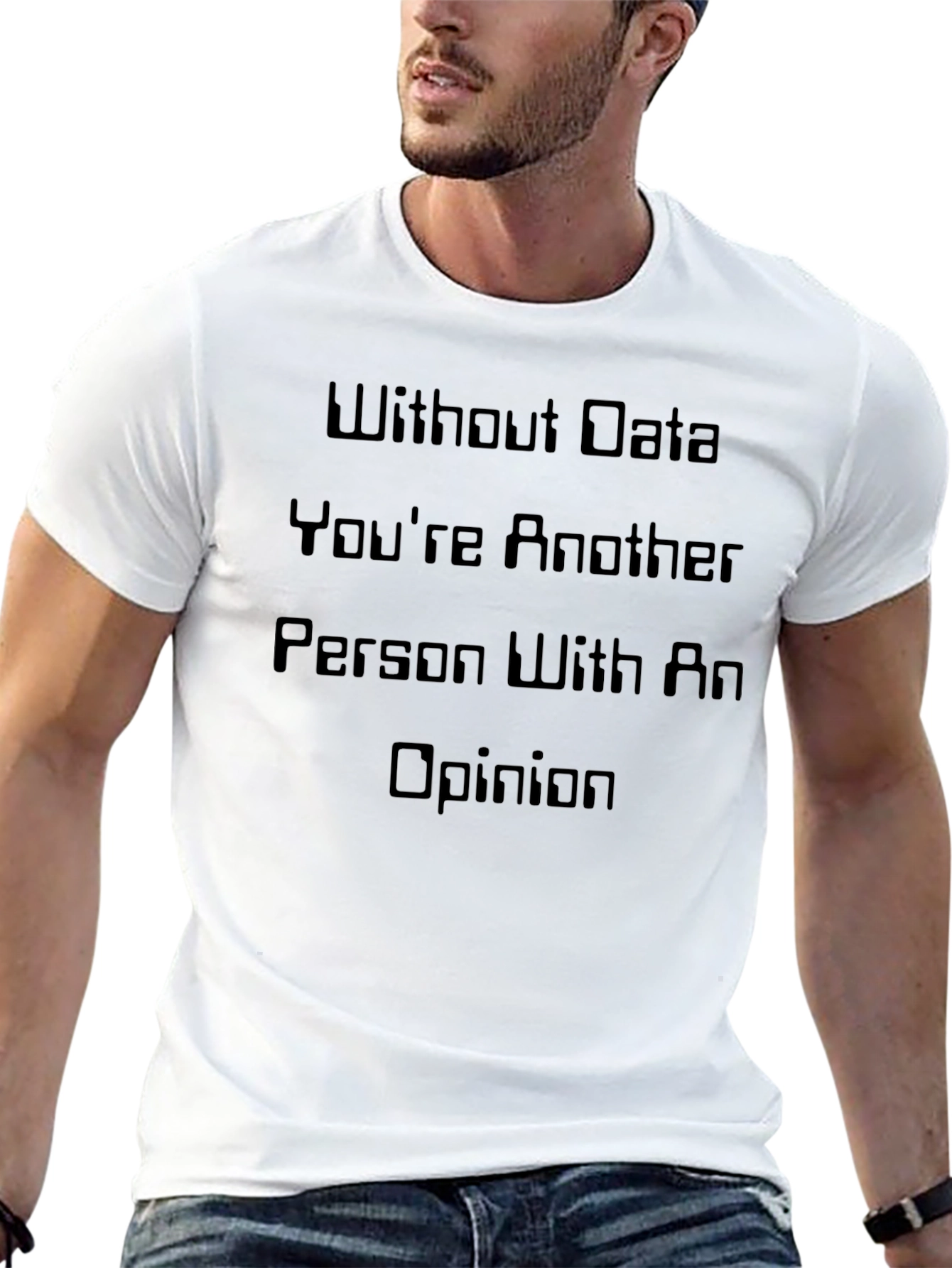 Data-Driven T-Shirt: Without Data Youre Just Another Opinion