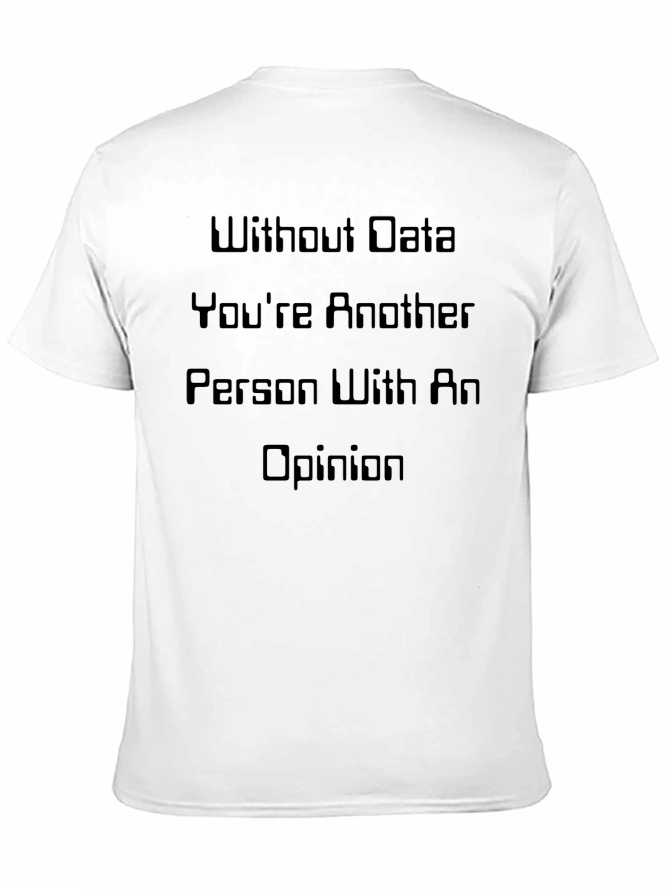 Data-Driven T-Shirt: Without Data Youre Just Another Opinion