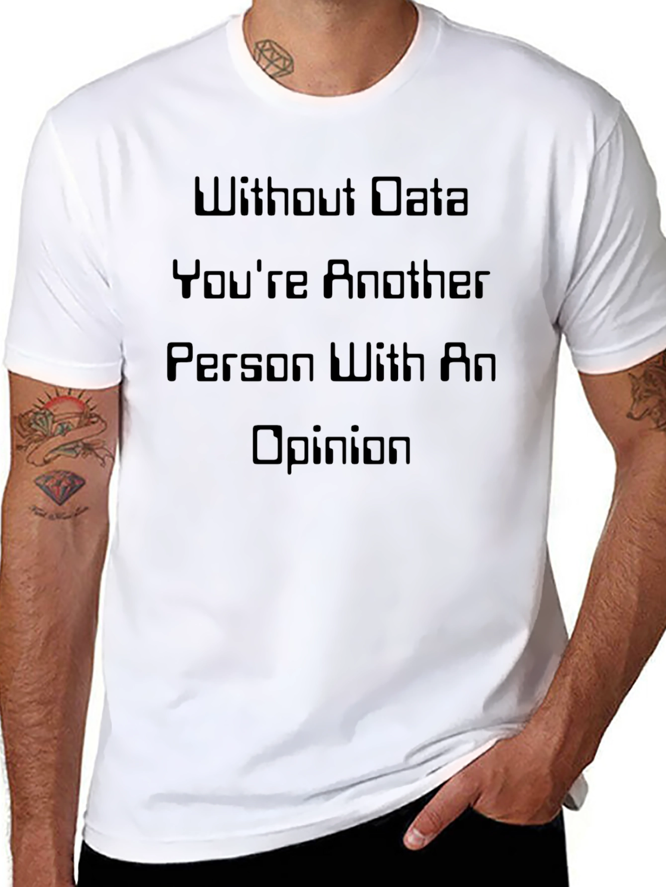 Data-Driven T-Shirt: Without Data Youre Just Another Opinion