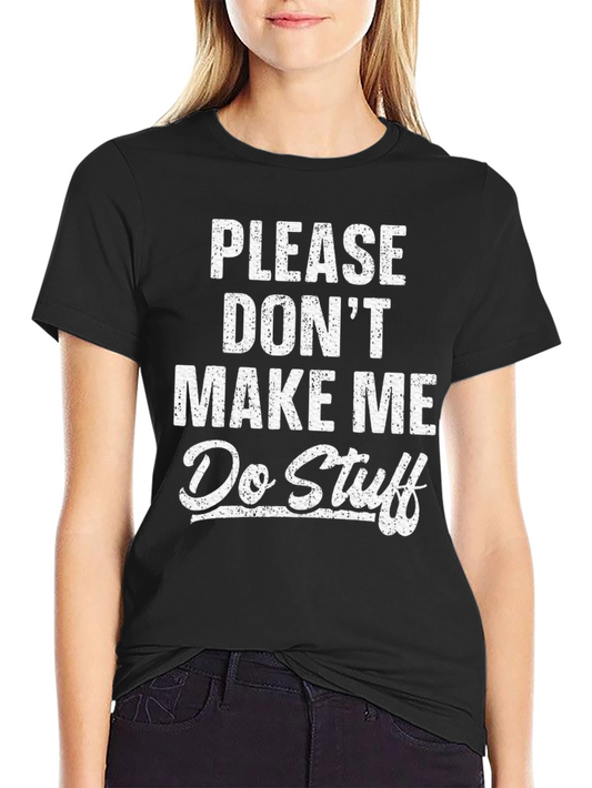 Funny Please Dont Make Me Do Stuff Graphic Tee