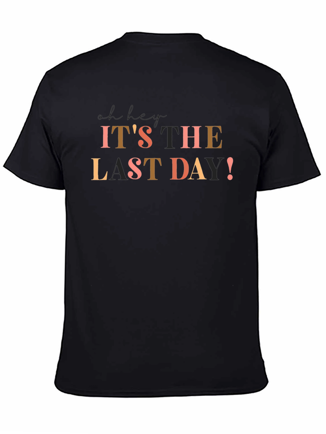Its The Last Day! Graphic T-Shirt