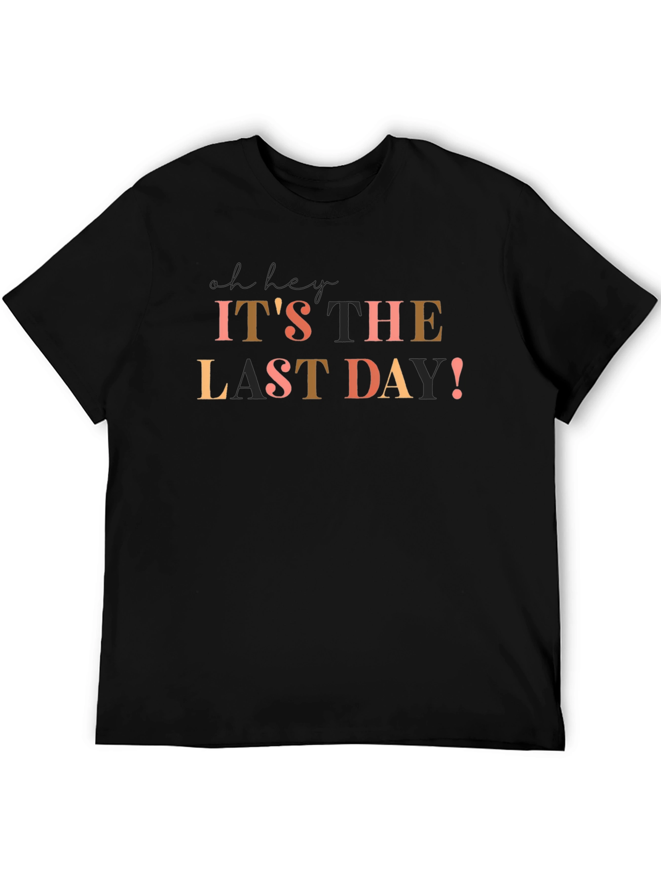 Its The Last Day! Graphic T-Shirt