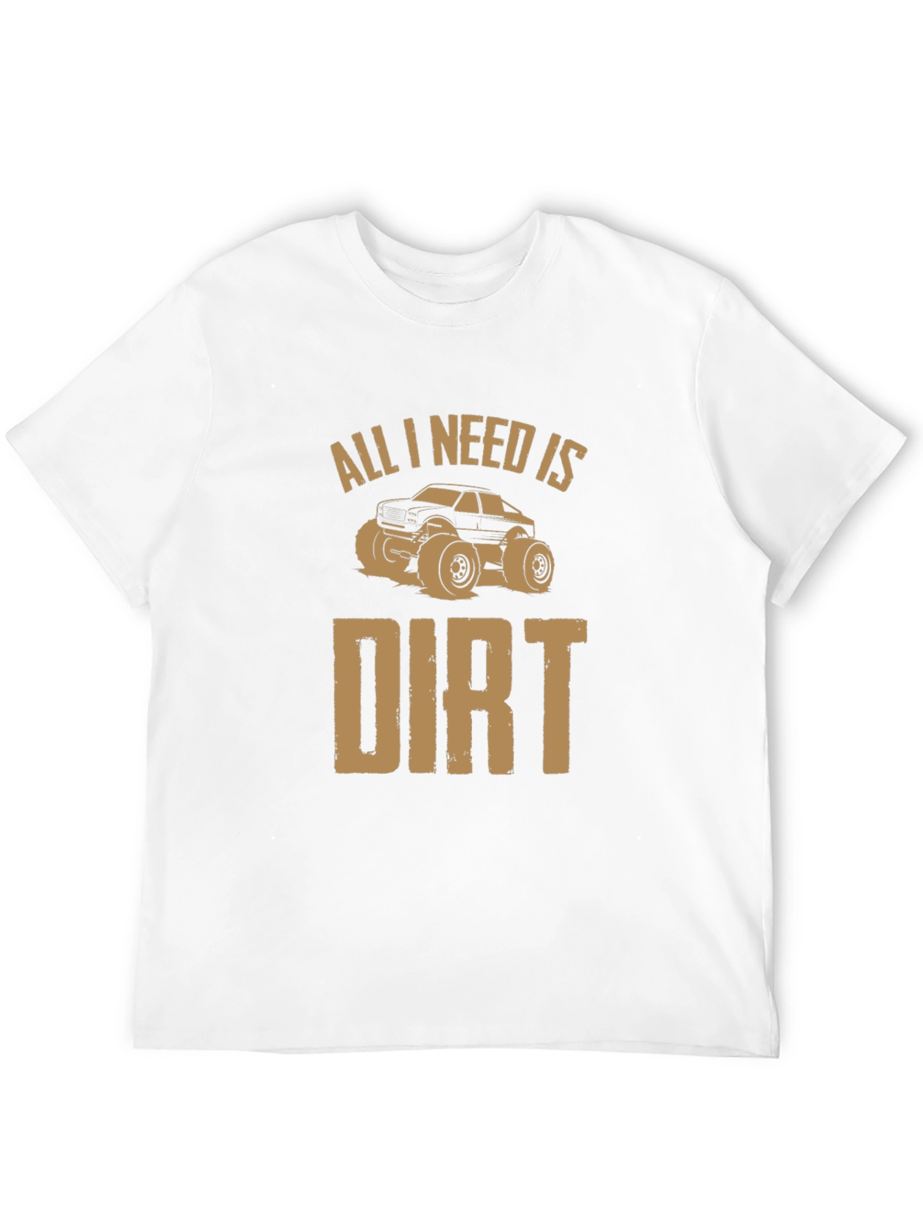 All I Need Is Dirt T-Shirt
