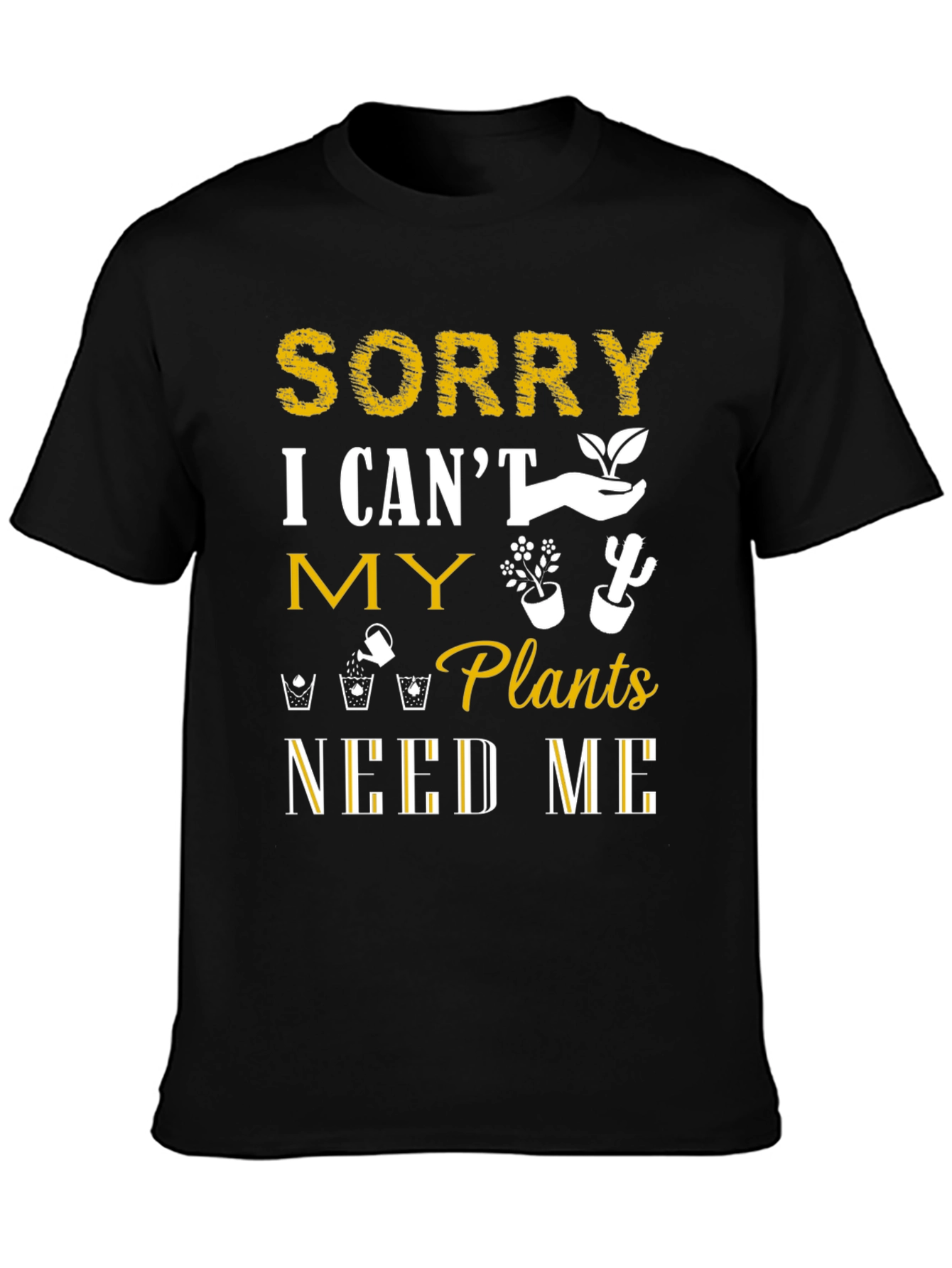 Sorry I Cant Plants Need Me T-Shirt
