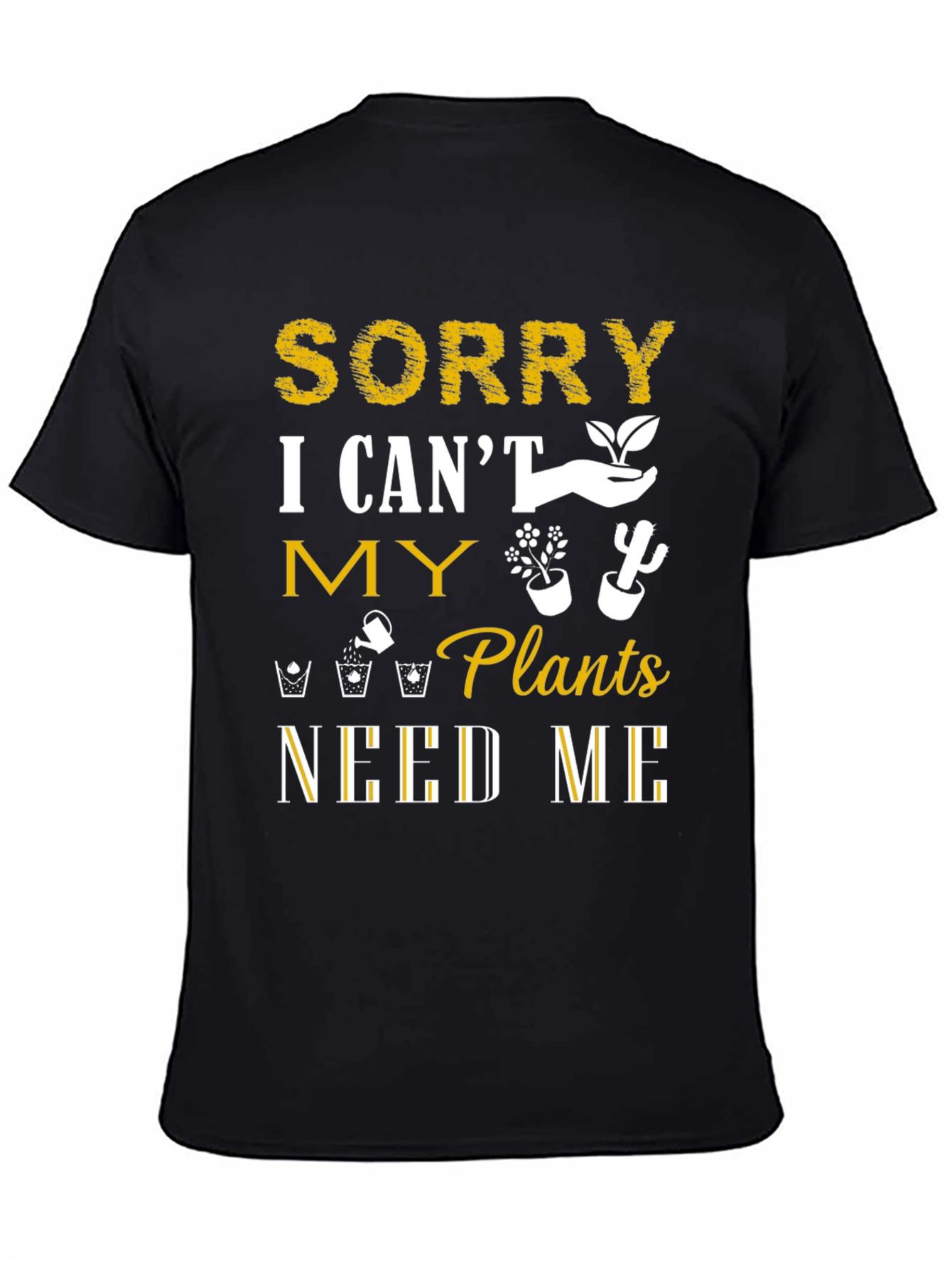 Sorry I Cant Plants Need Me T-Shirt