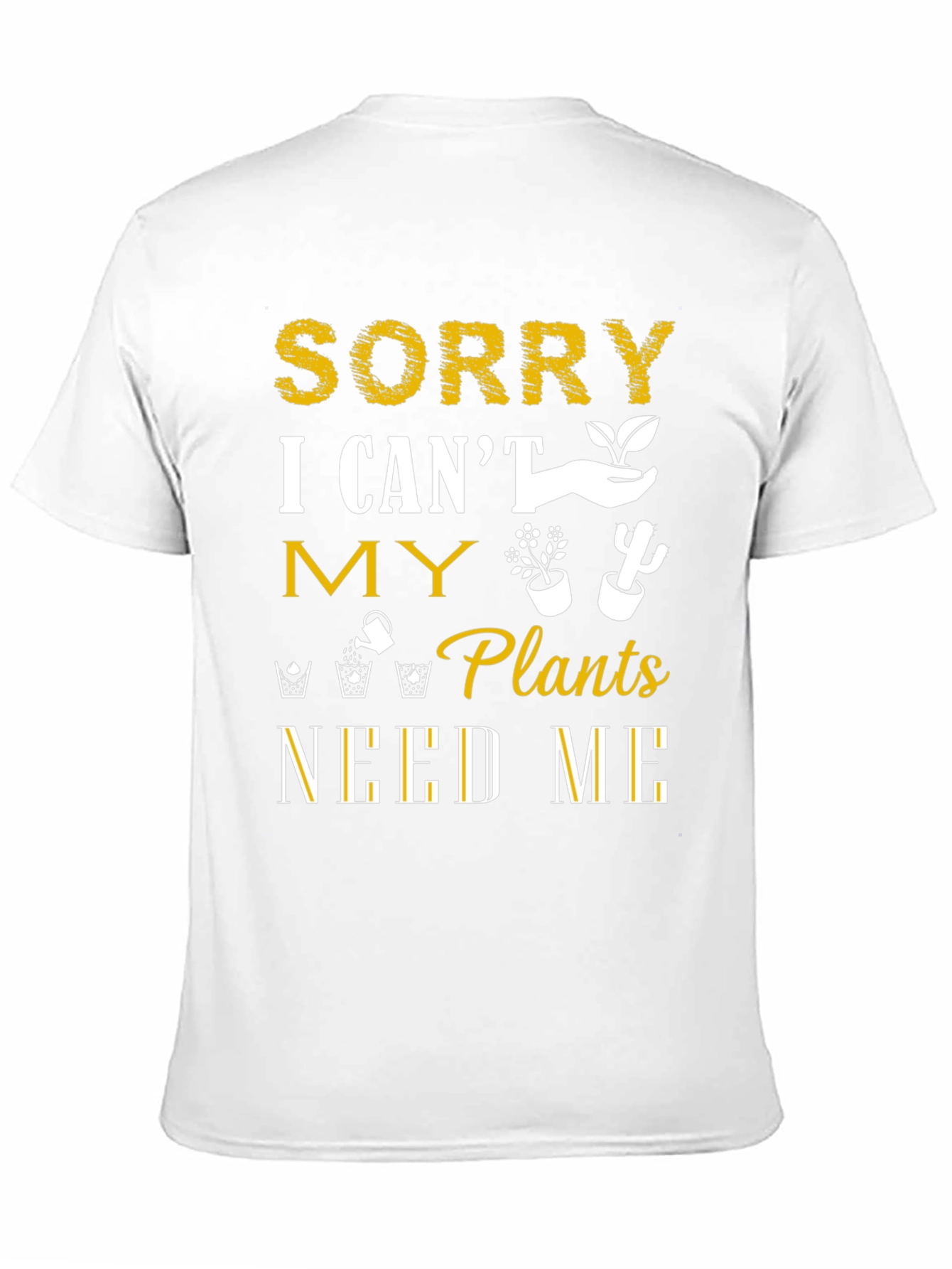 Sorry I Cant Plants Need Me T-Shirt
