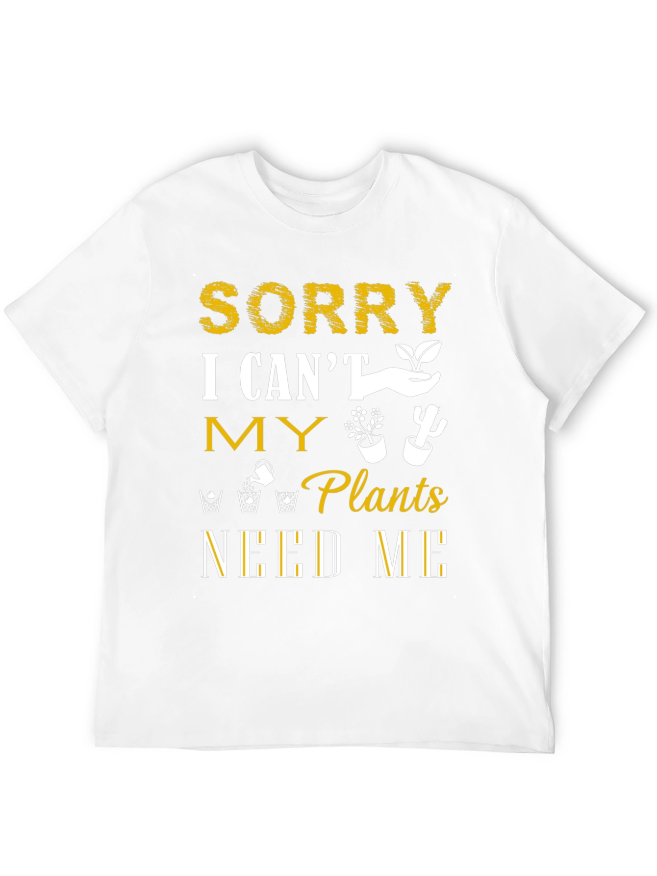 Sorry I Cant Plants Need Me T-Shirt
