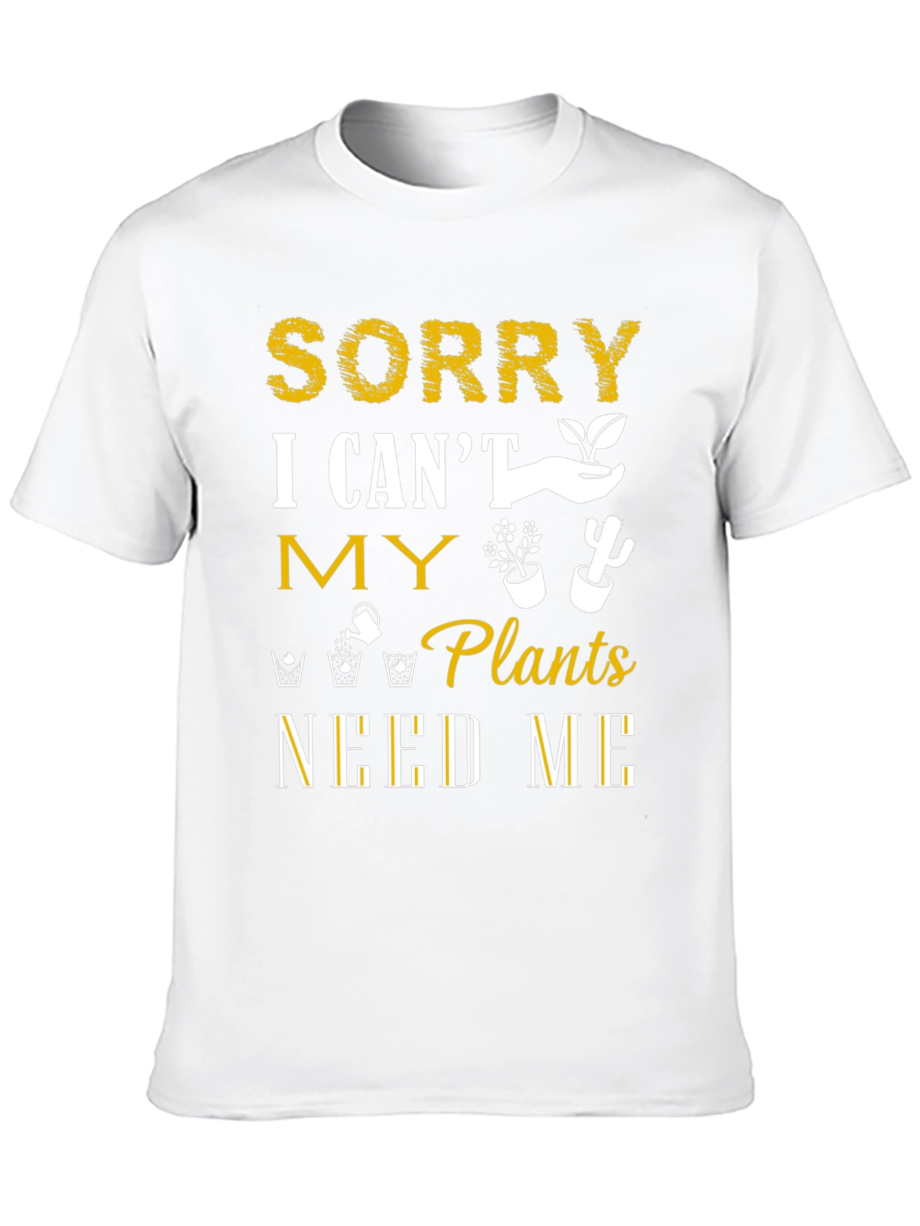 Sorry I Cant Plants Need Me T-Shirt