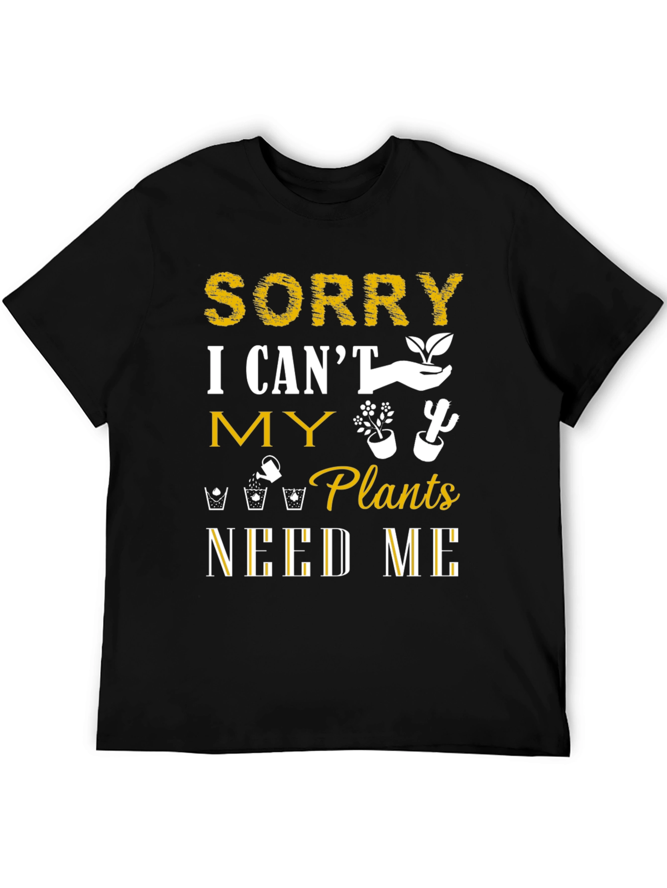 Sorry I Cant Plants Need Me T-Shirt