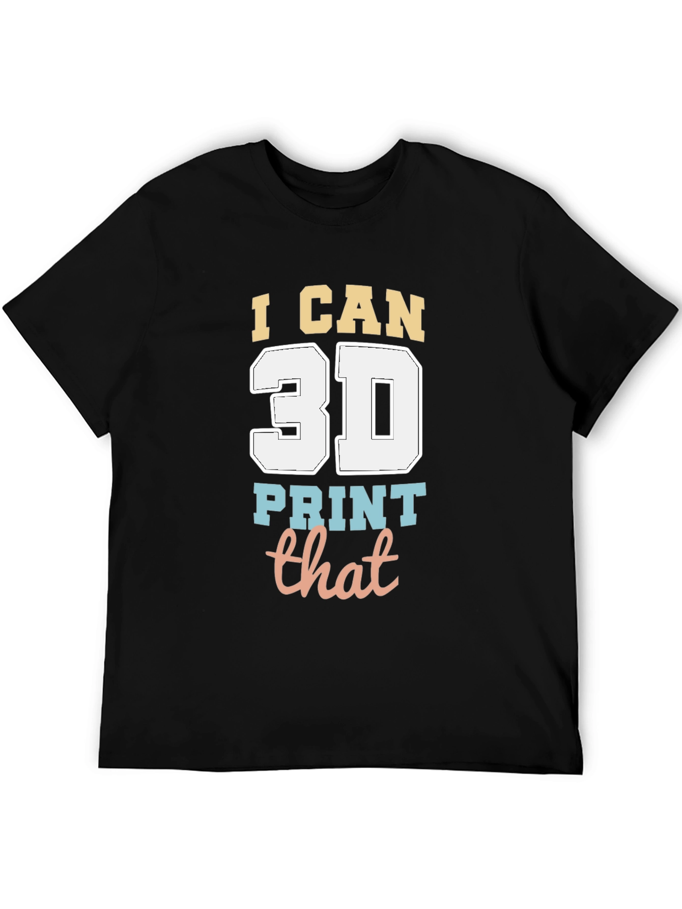 I Can 3D Print That T-Shirt - Black