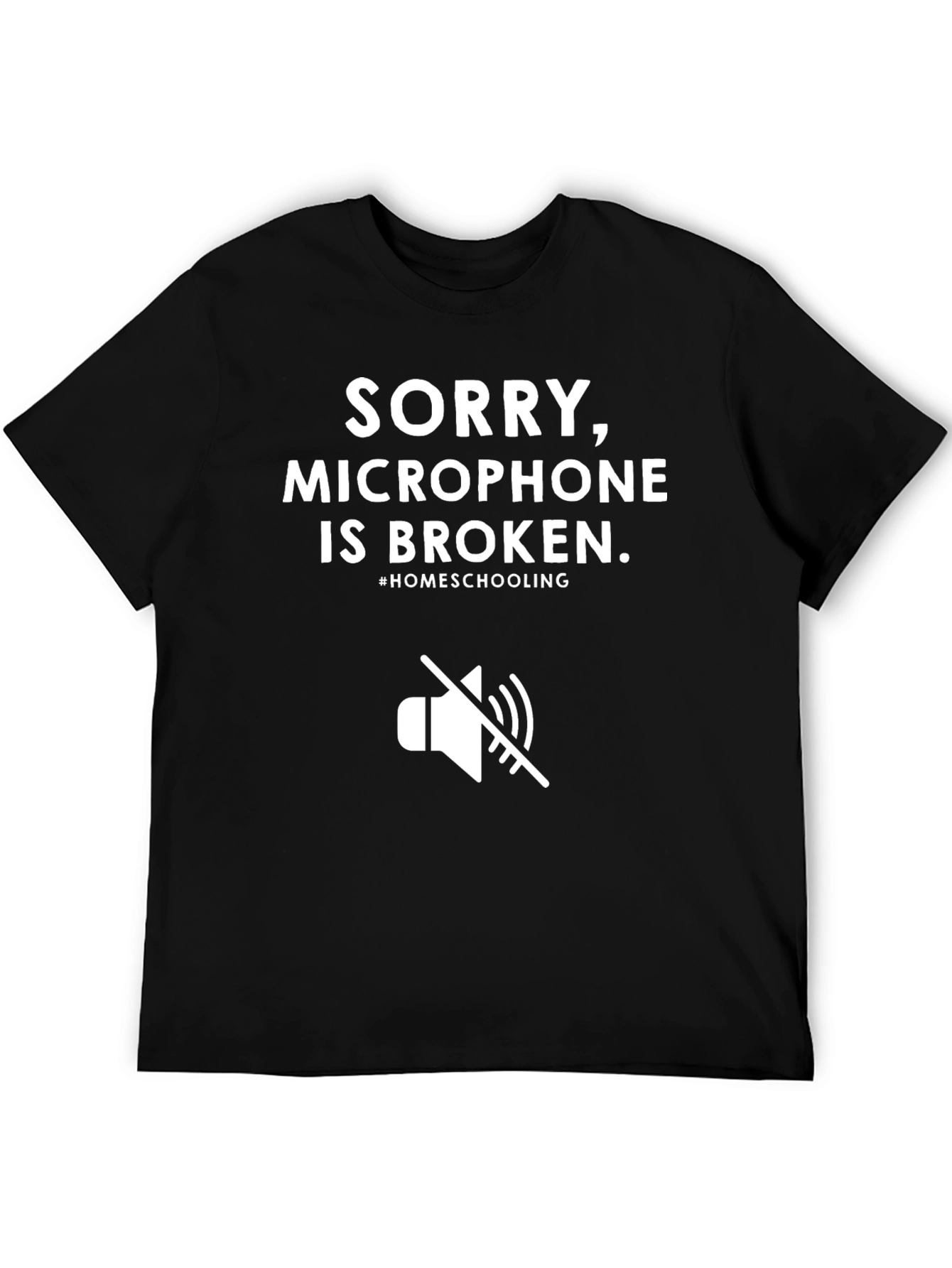 Sorry Microphone Broken Homeschooling T-Shirt