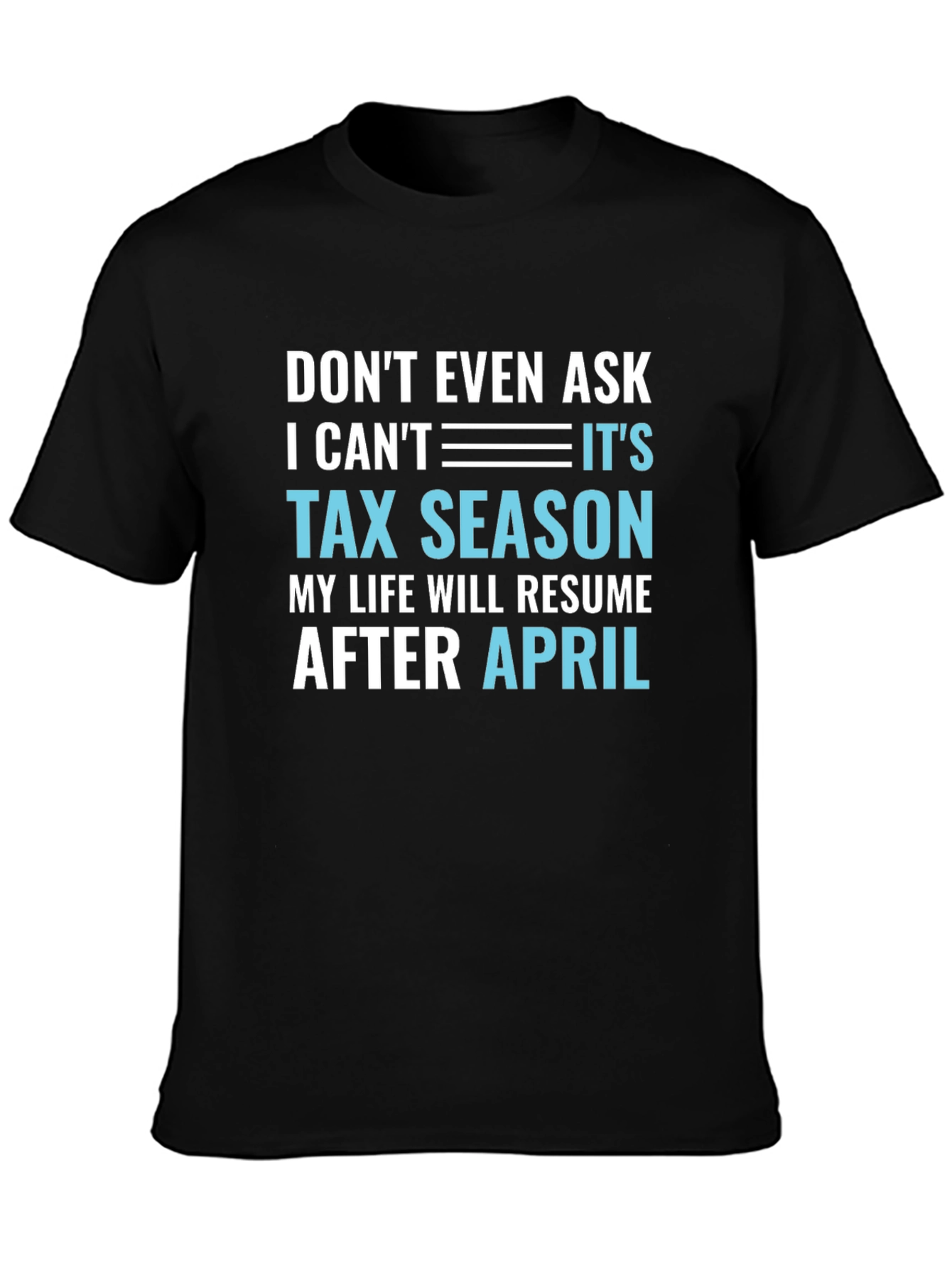 Dont Even Ask Its Tax Season T-Shirt