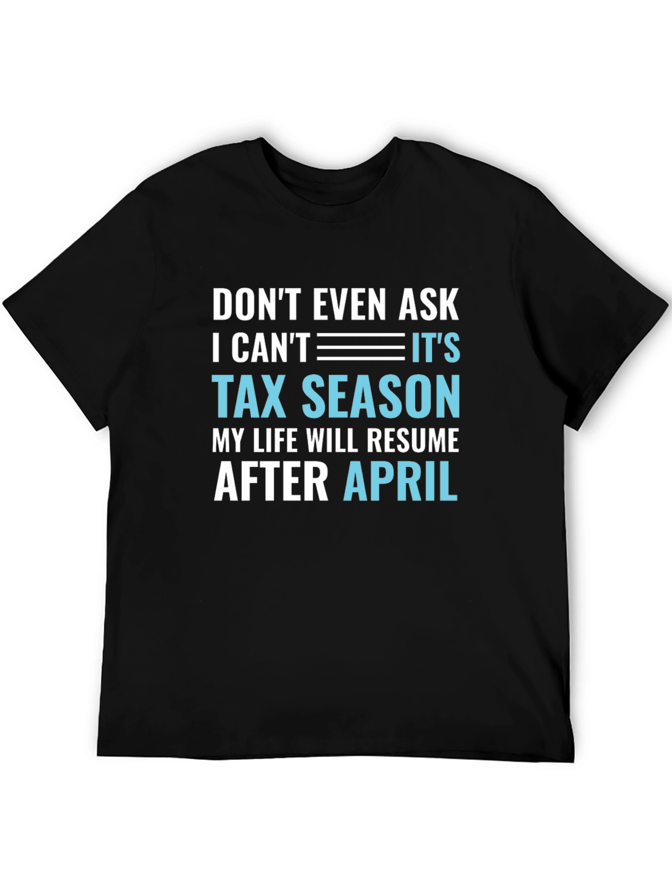 Dont Even Ask Its Tax Season T-Shirt