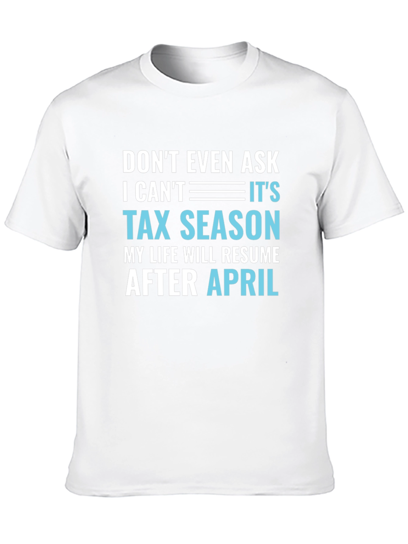 Dont Even Ask Its Tax Season T-Shirt