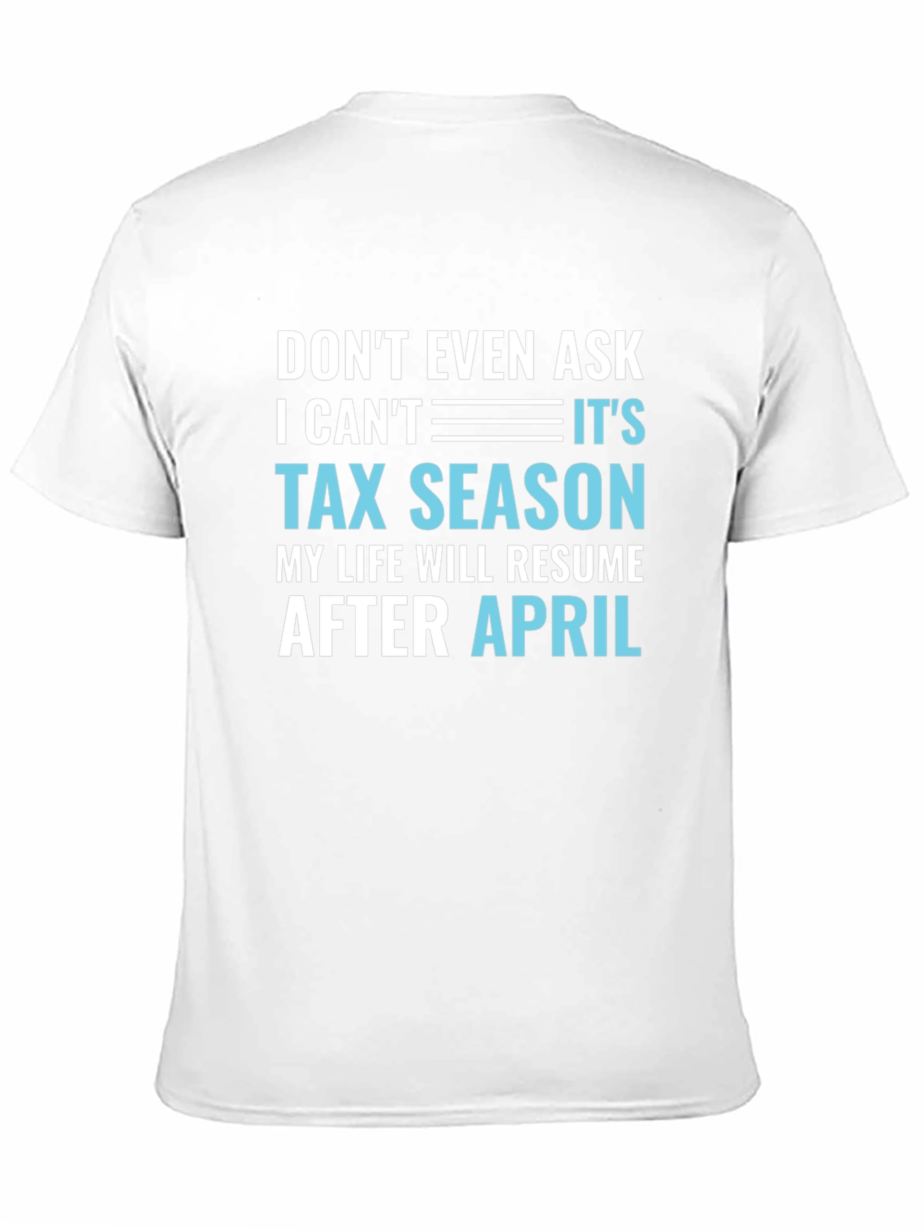 Dont Even Ask Its Tax Season T-Shirt
