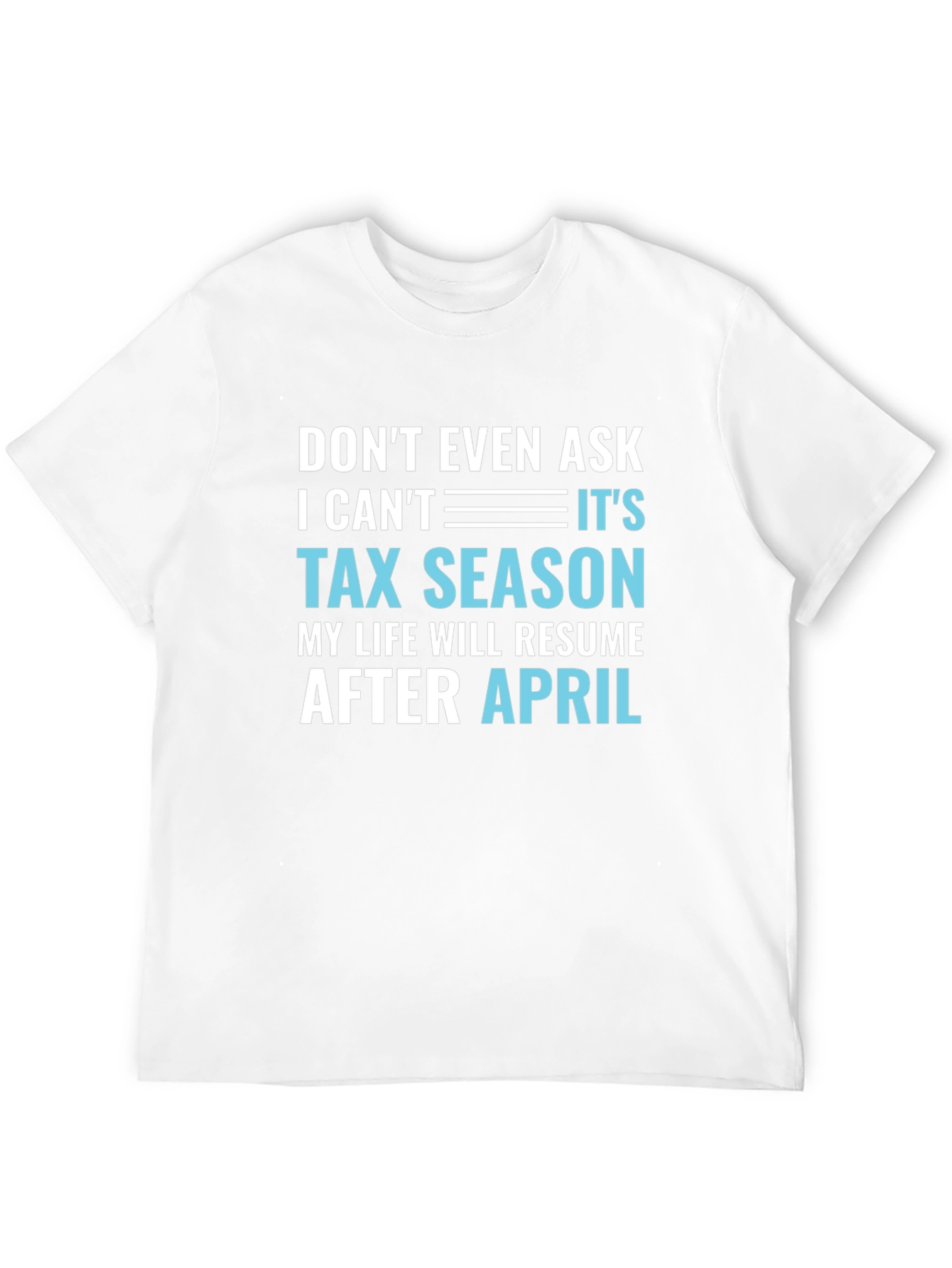 Dont Even Ask Its Tax Season T-Shirt